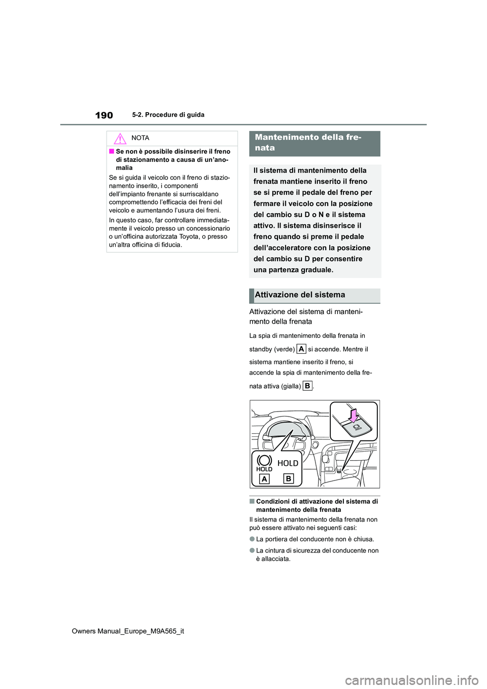 TOYOTA MIRAI 2023 Manuale duso (in Italian) 190
Owners Manual_Europe_M9A565_it
5-2. Procedure di guida
Attivazione del sistema di manteni-
mento della frenata
La spia di mantenimento della frenata in
standby (verde) si accende. Mentre il TOYOTA MIRAI 2023 Manuale duso (in Italian) 190
Owners Manual_Europe_M9A565_it
5-2. Procedure di guida
Attivazione del sistema di manteni-
mento della frenata
La spia di mantenimento della frenata in
standby (verde) si accende. Mentre il