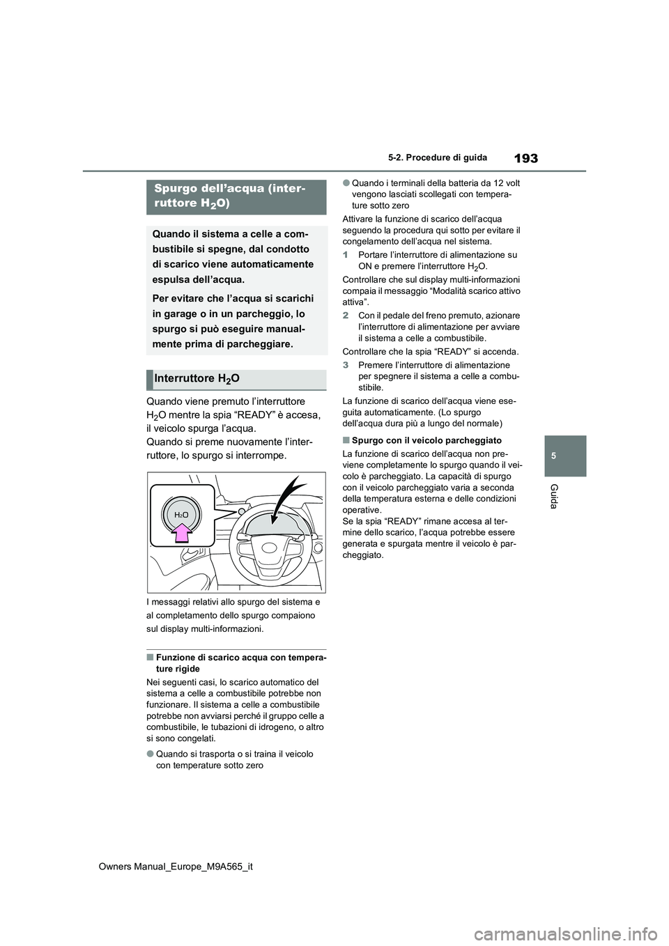 TOYOTA MIRAI 2023 Manuale duso (in Italian) 193
5
Owners Manual_Europe_M9A565_it
5-2. Procedure di guida
Guida
Quando viene premuto l’interruttore
H2O mentre la spia “READY” è accesa,
il veicolo spurga l’acqua.
Quando si preme nuova TOYOTA MIRAI 2023 Manuale duso (in Italian) 193
5
Owners Manual_Europe_M9A565_it
5-2. Procedure di guida
Guida
Quando viene premuto l’interruttore
H2O mentre la spia “READY” è accesa,
il veicolo spurga l’acqua.
Quando si preme nuova