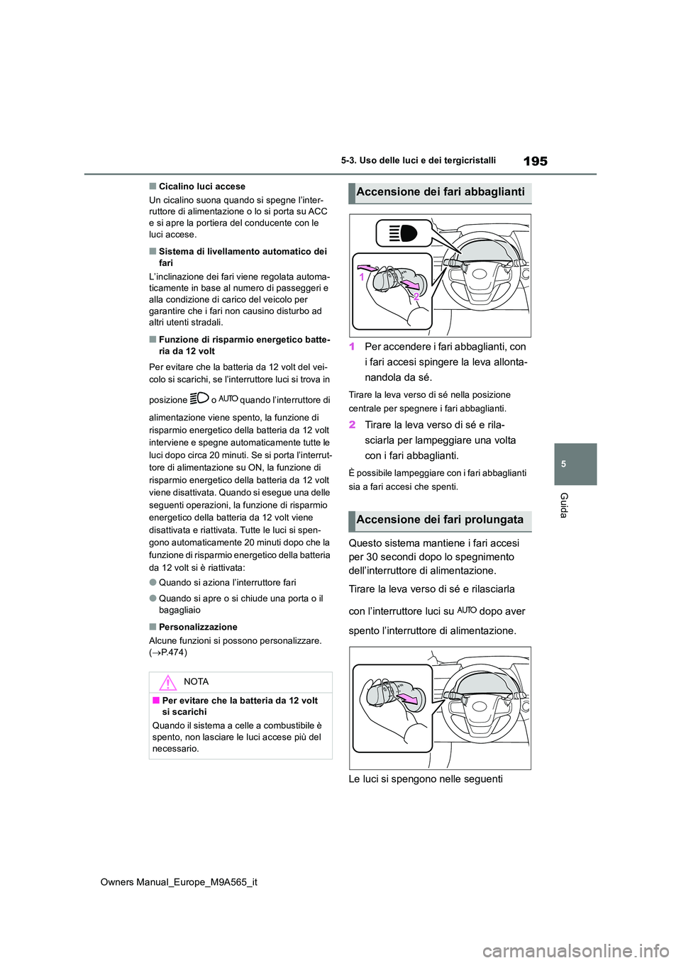 TOYOTA MIRAI 2023 Manuale duso (in Italian) 195
5
Owners Manual_Europe_M9A565_it
5-3. Uso delle luci e dei tergicristalli
Guida
■Cicalino luci accese
Un cicalino suona quando si spegne l’inter- ruttore di alimentazione o lo si porta su ACC TOYOTA MIRAI 2023 Manuale duso (in Italian) 195
5
Owners Manual_Europe_M9A565_it
5-3. Uso delle luci e dei tergicristalli
Guida
■Cicalino luci accese
Un cicalino suona quando si spegne l’inter- ruttore di alimentazione o lo si porta su ACC