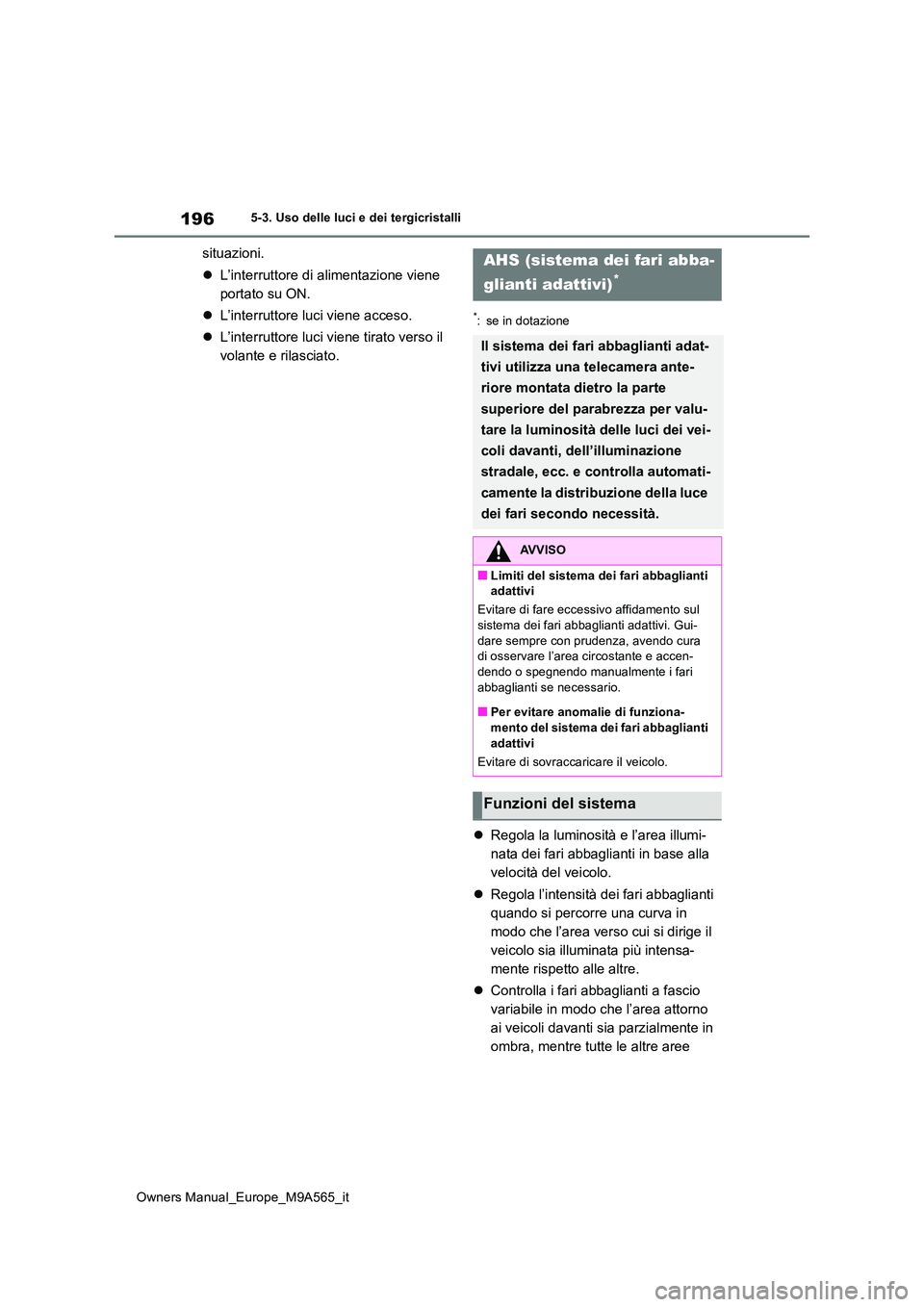 TOYOTA MIRAI 2023 Manuale duso (in Italian) 196
Owners Manual_Europe_M9A565_it
5-3. Uso delle luci e dei tergicristalli
situazioni.
L’interruttore di alimentazione viene
portato su ON.
L’interruttore luci viene acceso.
L’ TOYOTA MIRAI 2023 Manuale duso (in Italian) 196
Owners Manual_Europe_M9A565_it
5-3. Uso delle luci e dei tergicristalli
situazioni.
L’interruttore di alimentazione viene
portato su ON.
L’interruttore luci viene acceso.
L’