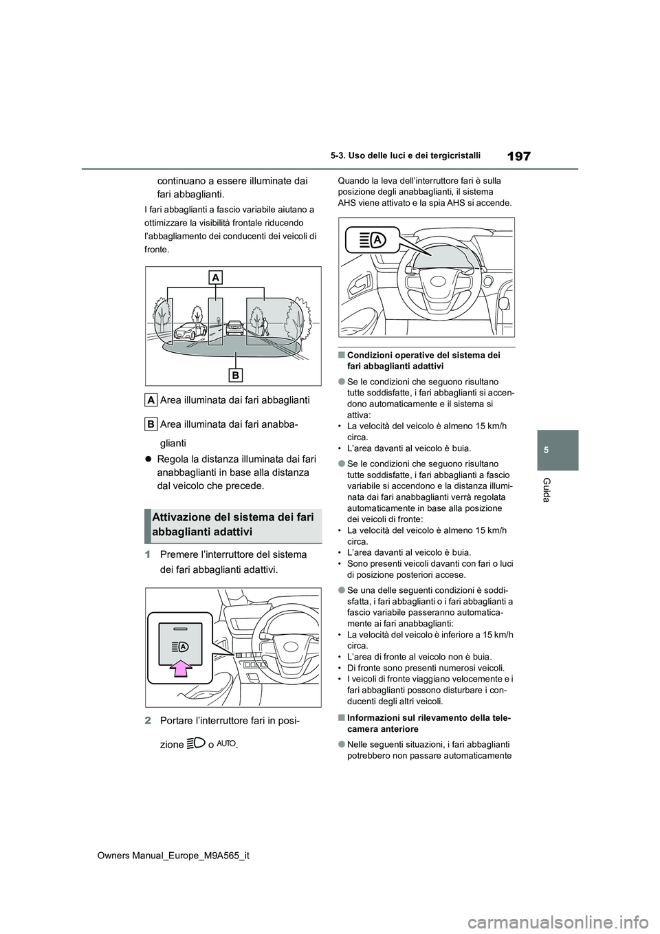 TOYOTA MIRAI 2023 Manuale duso (in Italian) 197
5
Owners Manual_Europe_M9A565_it
5-3. Uso delle luci e dei tergicristalli
Guida
continuano a essere illuminate dai
fari abbaglianti.
I fari abbaglianti a fascio variabile aiutano a
ottimizzare TOYOTA MIRAI 2023 Manuale duso (in Italian) 197
5
Owners Manual_Europe_M9A565_it
5-3. Uso delle luci e dei tergicristalli
Guida
continuano a essere illuminate dai
fari abbaglianti.
I fari abbaglianti a fascio variabile aiutano a
ottimizzare
