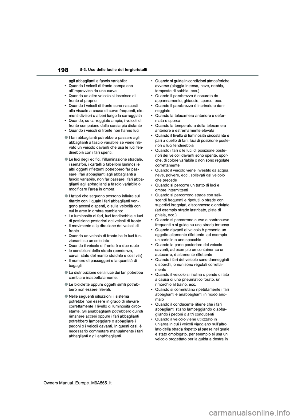 TOYOTA MIRAI 2023 Manuale duso (in Italian) 198
Owners Manual_Europe_M9A565_it
5-3. Uso delle luci e dei tergicristalli
agli abbaglianti a fascio variabile: • Quando i veicoli di fronte compaiono all’improvviso da una curva
• Quando un TOYOTA MIRAI 2023 Manuale duso (in Italian) 198
Owners Manual_Europe_M9A565_it
5-3. Uso delle luci e dei tergicristalli
agli abbaglianti a fascio variabile: • Quando i veicoli di fronte compaiono all’improvviso da una curva
• Quando un