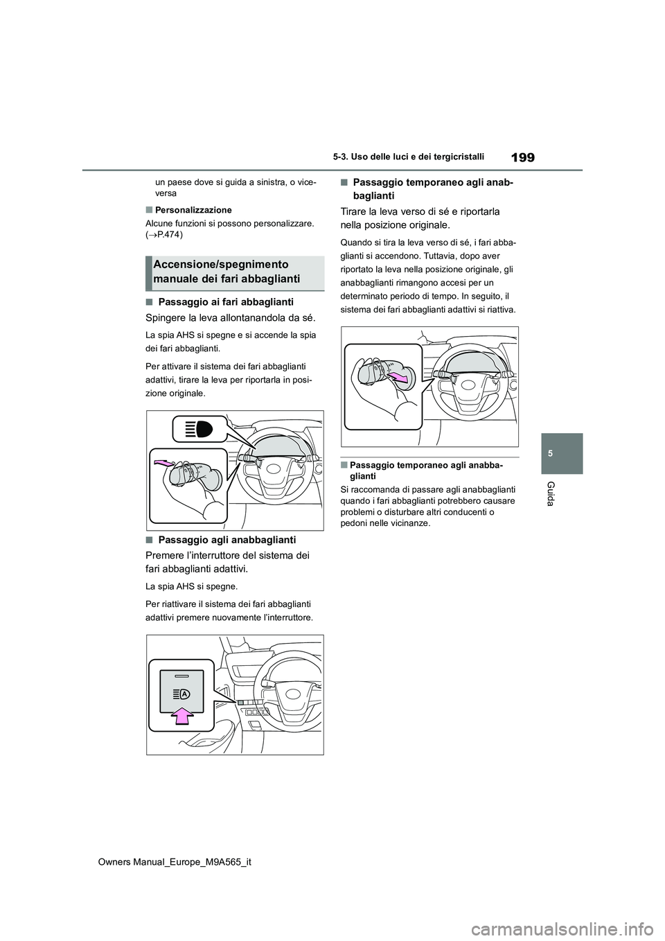 TOYOTA MIRAI 2023 Manuale duso (in Italian) 199
5
Owners Manual_Europe_M9A565_it
5-3. Uso delle luci e dei tergicristalli
Guida
un paese dove si guida a sinistra, o vice- versa
■Personalizzazione
Alcune funzioni si possono personalizzare. ( TOYOTA MIRAI 2023 Manuale duso (in Italian) 199
5
Owners Manual_Europe_M9A565_it
5-3. Uso delle luci e dei tergicristalli
Guida
un paese dove si guida a sinistra, o vice- versa
■Personalizzazione
Alcune funzioni si possono personalizzare. (