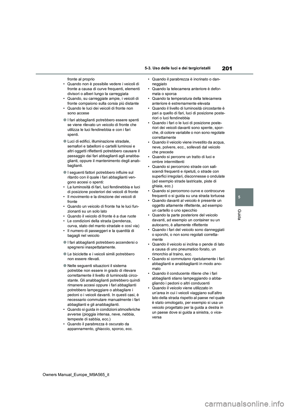 TOYOTA MIRAI 2023 Manuale duso (in Italian) 201
5
Owners Manual_Europe_M9A565_it
5-3. Uso delle luci e dei tergicristalli
Guida
fronte al proprio • Quando non è possibile vedere i veicoli di fronte a causa di curve frequenti, elementi
divi TOYOTA MIRAI 2023 Manuale duso (in Italian) 201
5
Owners Manual_Europe_M9A565_it
5-3. Uso delle luci e dei tergicristalli
Guida
fronte al proprio • Quando non è possibile vedere i veicoli di fronte a causa di curve frequenti, elementi
divi