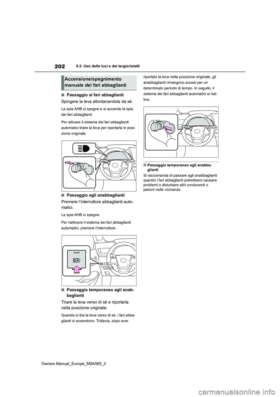 TOYOTA MIRAI 2023 Manuale duso (in Italian) 202
Owners Manual_Europe_M9A565_it
5-3. Uso delle luci e dei tergicristalli
■Passaggio ai fari abbaglianti
Spingere la leva allontanandola da sé.
La spia AHB si spegne e si accende la spia
dei f TOYOTA MIRAI 2023 Manuale duso (in Italian) 202
Owners Manual_Europe_M9A565_it
5-3. Uso delle luci e dei tergicristalli
■Passaggio ai fari abbaglianti
Spingere la leva allontanandola da sé.
La spia AHB si spegne e si accende la spia
dei f