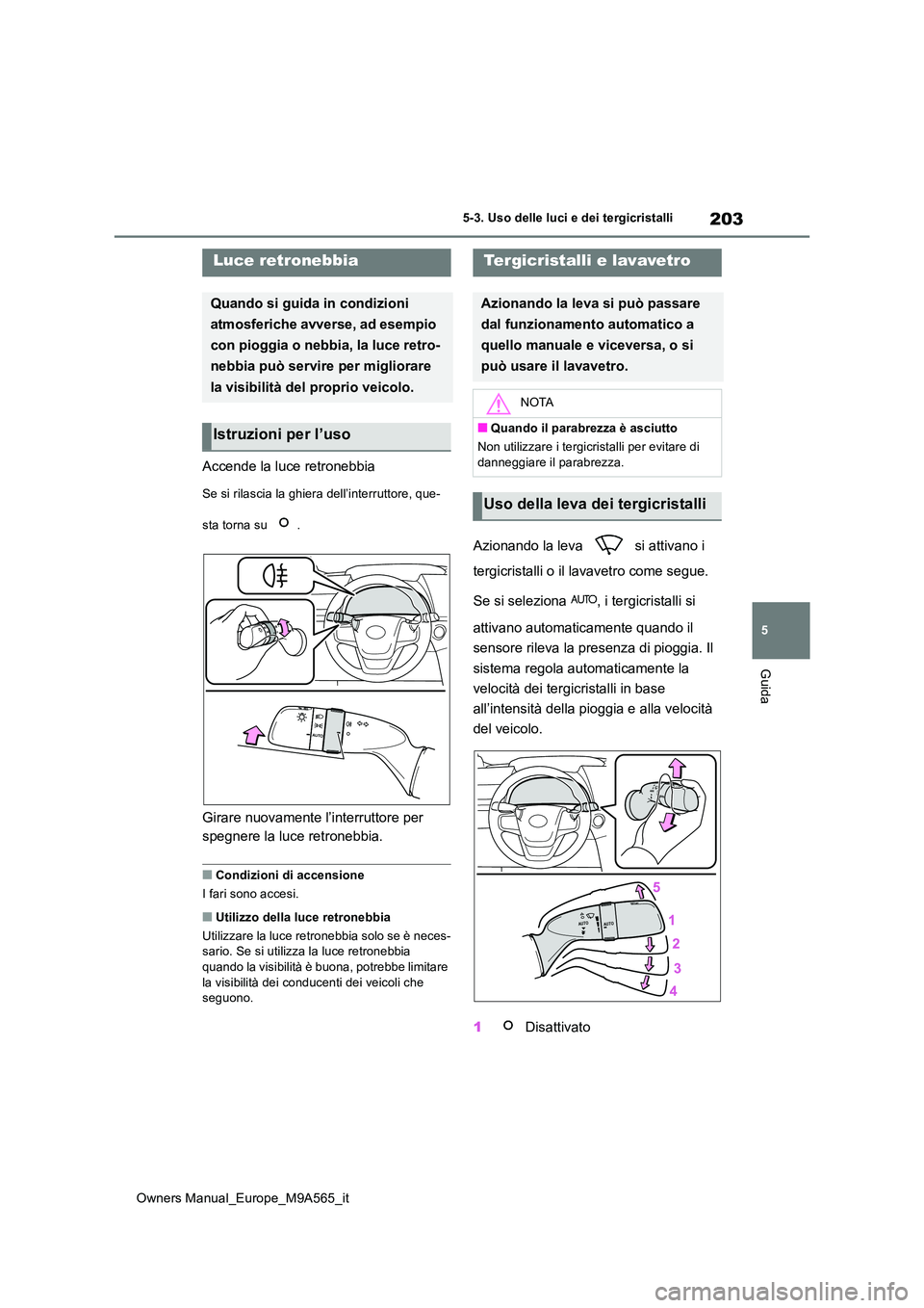 TOYOTA MIRAI 2023  Manuale duso (in Italian) 203
5
Owners Manual_Europe_M9A565_it
5-3. Uso delle luci e dei tergicristalli
Guida
Accende la luce retronebbia
Se si rilascia la ghiera dell’interruttore, que- 
sta torna su  .
Girare nuovamente l