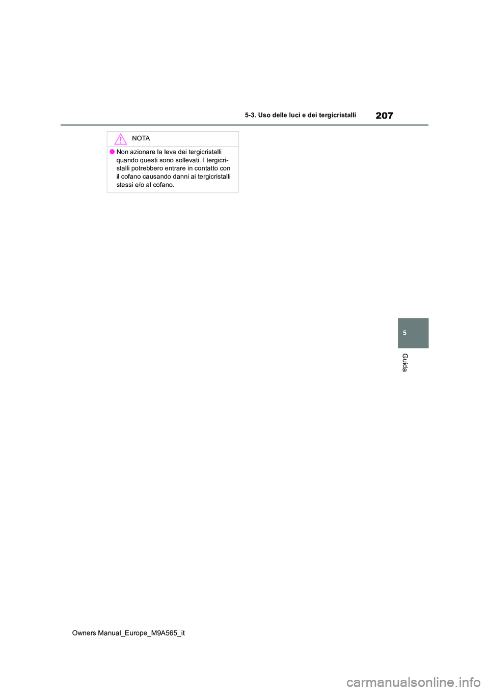 TOYOTA MIRAI 2023 Manuale duso (in Italian) 207
5
Owners Manual_Europe_M9A565_it
5-3. Uso delle luci e dei tergicristalli
Guida
NOTA
●Non azionare la leva dei tergicristalli
quando questi sono sollevati. I tergicri- stalli potrebbero entrar TOYOTA MIRAI 2023 Manuale duso (in Italian) 207
5
Owners Manual_Europe_M9A565_it
5-3. Uso delle luci e dei tergicristalli
Guida
NOTA
●Non azionare la leva dei tergicristalli
quando questi sono sollevati. I tergicri- stalli potrebbero entrar