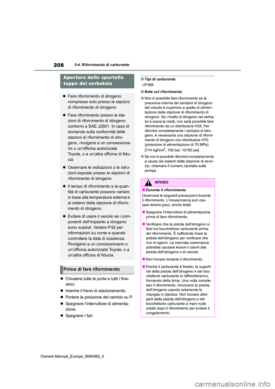 TOYOTA MIRAI 2023 Manuale duso (in Italian) 208
Owners Manual_Europe_M9A565_it
5-4. Rifornimento di carburante
5-4.Rifornime nto di carbura nte
Chiudere tutte le porte e tutti i fine-
strini.
Inserire il freno di stazionamento.
Po TOYOTA MIRAI 2023 Manuale duso (in Italian) 208
Owners Manual_Europe_M9A565_it
5-4. Rifornimento di carburante
5-4.Rifornime nto di carbura nte
Chiudere tutte le porte e tutti i fine-
strini.
Inserire il freno di stazionamento.
Po