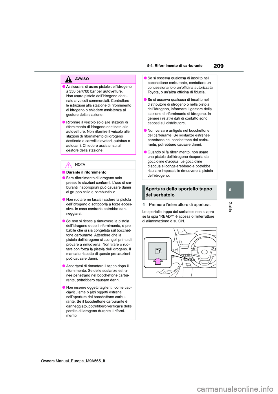 TOYOTA MIRAI 2023 Manuale duso (in Italian) 209
5
Owners Manual_Europe_M9A565_it
5-4. Rifornimento di carburante
Guida1Premere l’interruttore di apertura.
Lo sportello tappo del serbatoio non si apre
se la spia “READY” è accesa o l’i TOYOTA MIRAI 2023 Manuale duso (in Italian) 209
5
Owners Manual_Europe_M9A565_it
5-4. Rifornimento di carburante
Guida1Premere l’interruttore di apertura.
Lo sportello tappo del serbatoio non si apre
se la spia “READY” è accesa o l’i