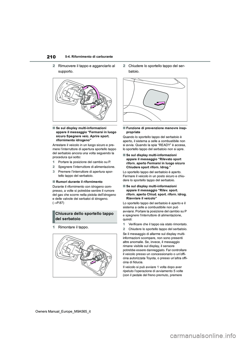 TOYOTA MIRAI 2023  Manuale duso (in Italian) 210
Owners Manual_Europe_M9A565_it
5-4. Rifornimento di carburante
2Rimuovere il tappo e agganciarlo al  
supporto.
■Se sul display multi-informazioni  appare il messaggio “Fermarsi in luogo  
sic