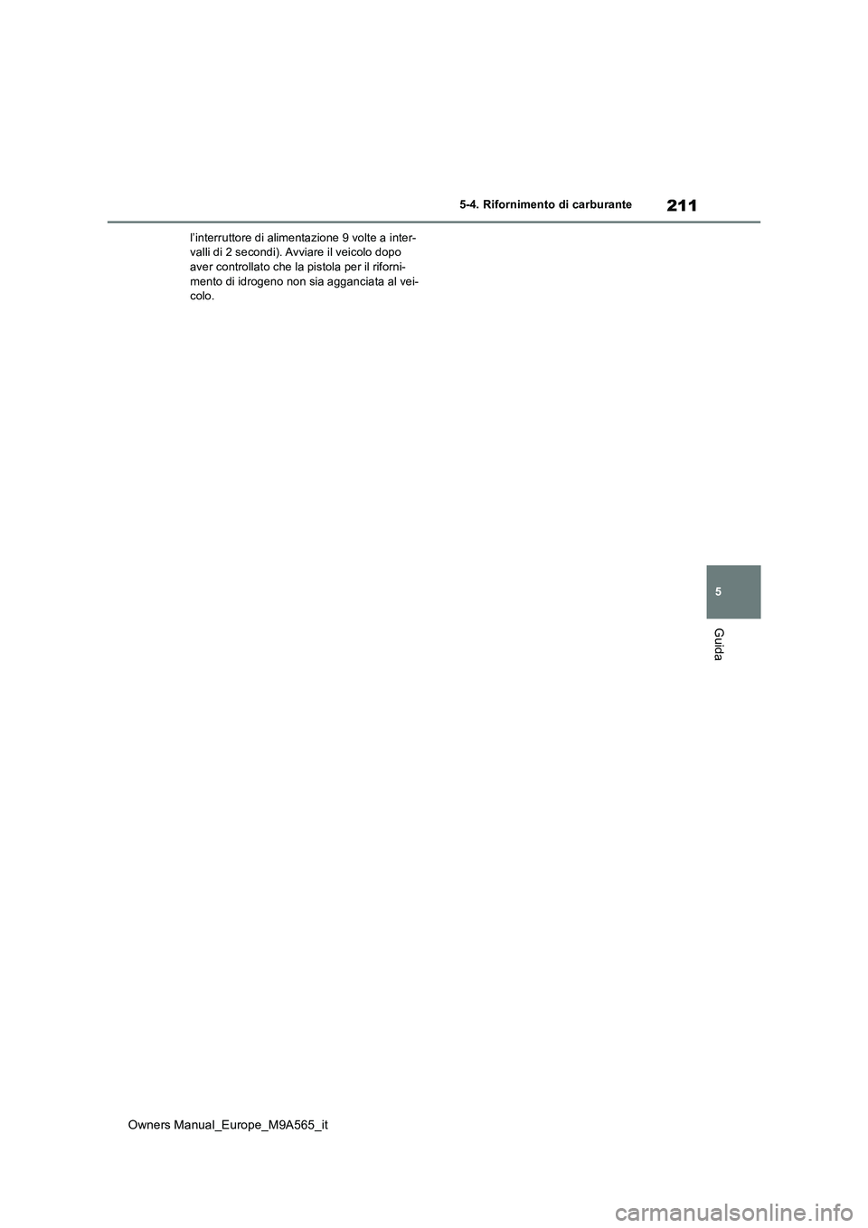 TOYOTA MIRAI 2023 Manuale duso (in Italian) 211
5
Owners Manual_Europe_M9A565_it
5-4. Rifornimento di carburante
Guida
l’interruttore di alimentazione 9 volte a inter- valli di 2 secondi). Avviare il veicolo dopo aver controllato che la pisto TOYOTA MIRAI 2023 Manuale duso (in Italian) 211
5
Owners Manual_Europe_M9A565_it
5-4. Rifornimento di carburante
Guida
l’interruttore di alimentazione 9 volte a inter- valli di 2 secondi). Avviare il veicolo dopo aver controllato che la pisto