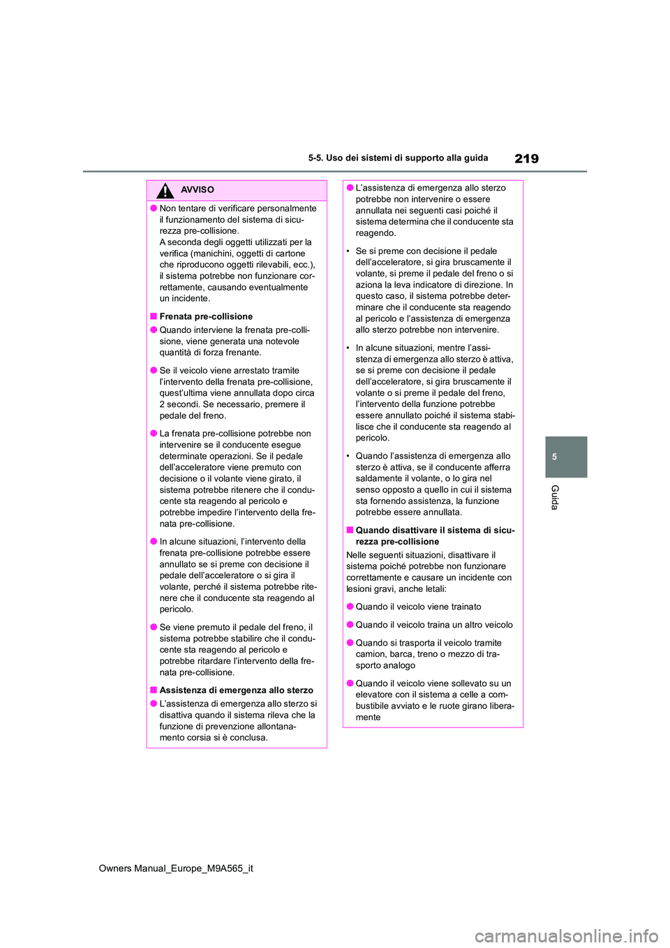 TOYOTA MIRAI 2023 Manuale duso (in Italian) 219
5
Owners Manual_Europe_M9A565_it
5-5. Uso dei sistemi di supporto alla guida
Guida
AVVISO
●Non tentare di verificare personalmente
il funzionamento del sistema di sicu- rezza pre-collisione.A TOYOTA MIRAI 2023 Manuale duso (in Italian) 219
5
Owners Manual_Europe_M9A565_it
5-5. Uso dei sistemi di supporto alla guida
Guida
AVVISO
●Non tentare di verificare personalmente
il funzionamento del sistema di sicu- rezza pre-collisione.A