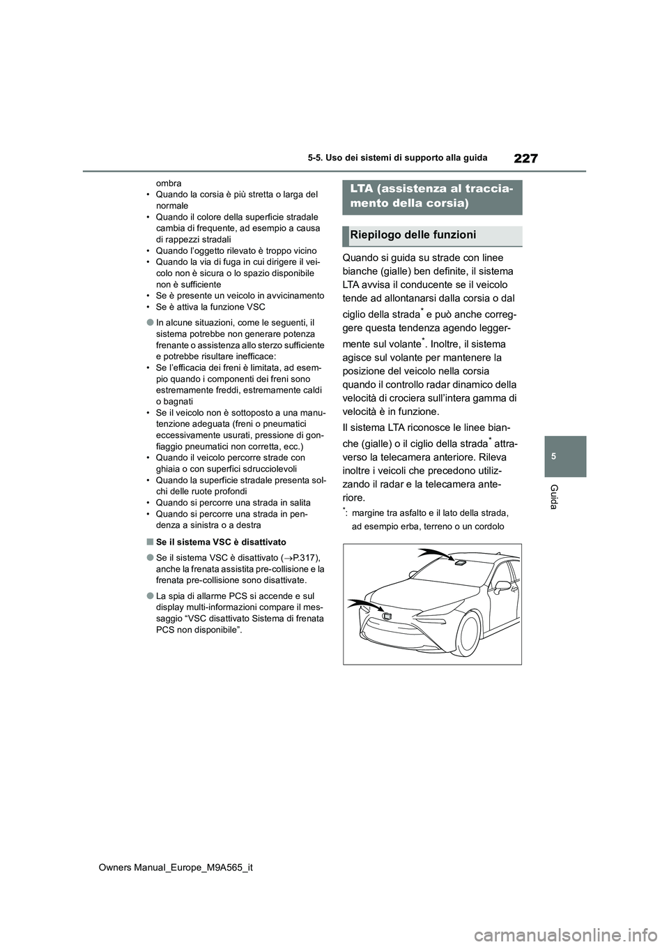 TOYOTA MIRAI 2023 Manuale duso (in Italian) 227
5
Owners Manual_Europe_M9A565_it
5-5. Uso dei sistemi di supporto alla guida
Guida
ombra • Quando la corsia è più stretta o larga del normale
• Quando il colore della superficie stradale c TOYOTA MIRAI 2023 Manuale duso (in Italian) 227
5
Owners Manual_Europe_M9A565_it
5-5. Uso dei sistemi di supporto alla guida
Guida
ombra • Quando la corsia è più stretta o larga del normale
• Quando il colore della superficie stradale c