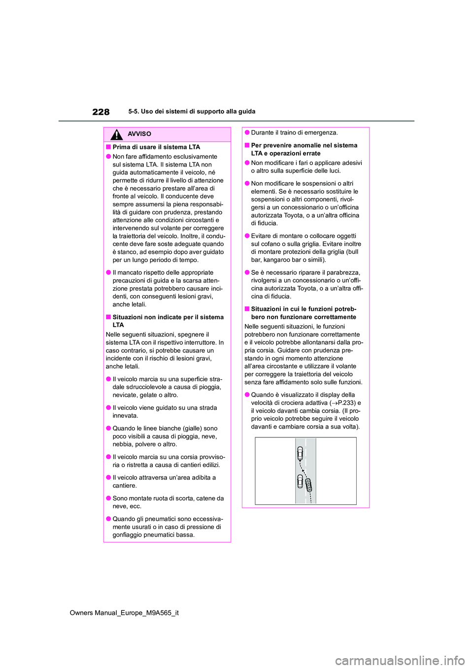 TOYOTA MIRAI 2023 Manuale duso (in Italian) 228
Owners Manual_Europe_M9A565_it
5-5. Uso dei sistemi di supporto alla guida
AVVISO
■Prima di usare il sistema LTA
●Non fare affidamento esclusivamente
sul sistema LTA. Il sistema LTA non gui TOYOTA MIRAI 2023 Manuale duso (in Italian) 228
Owners Manual_Europe_M9A565_it
5-5. Uso dei sistemi di supporto alla guida
AVVISO
■Prima di usare il sistema LTA
●Non fare affidamento esclusivamente
sul sistema LTA. Il sistema LTA non gui