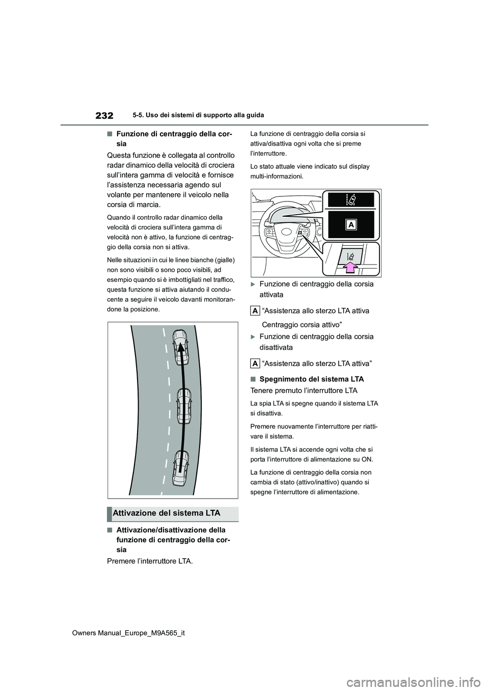 TOYOTA MIRAI 2023 Manuale duso (in Italian) 232
Owners Manual_Europe_M9A565_it
5-5. Uso dei sistemi di supporto alla guida
■Funzione di centraggio della cor-
sia
Questa funzione è collegata al controllo
radar dinamico della velocità di TOYOTA MIRAI 2023 Manuale duso (in Italian) 232
Owners Manual_Europe_M9A565_it
5-5. Uso dei sistemi di supporto alla guida
■Funzione di centraggio della cor-
sia
Questa funzione è collegata al controllo
radar dinamico della velocità di