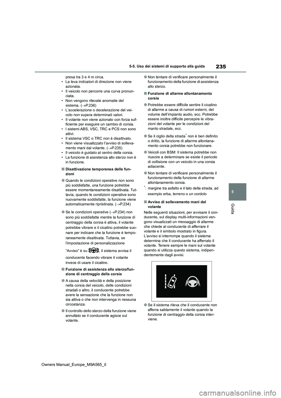 TOYOTA MIRAI 2023 Manuale duso (in Italian) 235
5
Owners Manual_Europe_M9A565_it
5-5. Uso dei sistemi di supporto alla guida
Guida
presa tra 3 e 4 m circa. • La leva indicatori di direzione non viene azionata.
• Il veicolo non percorre una TOYOTA MIRAI 2023 Manuale duso (in Italian) 235
5
Owners Manual_Europe_M9A565_it
5-5. Uso dei sistemi di supporto alla guida
Guida
presa tra 3 e 4 m circa. • La leva indicatori di direzione non viene azionata.
• Il veicolo non percorre una
