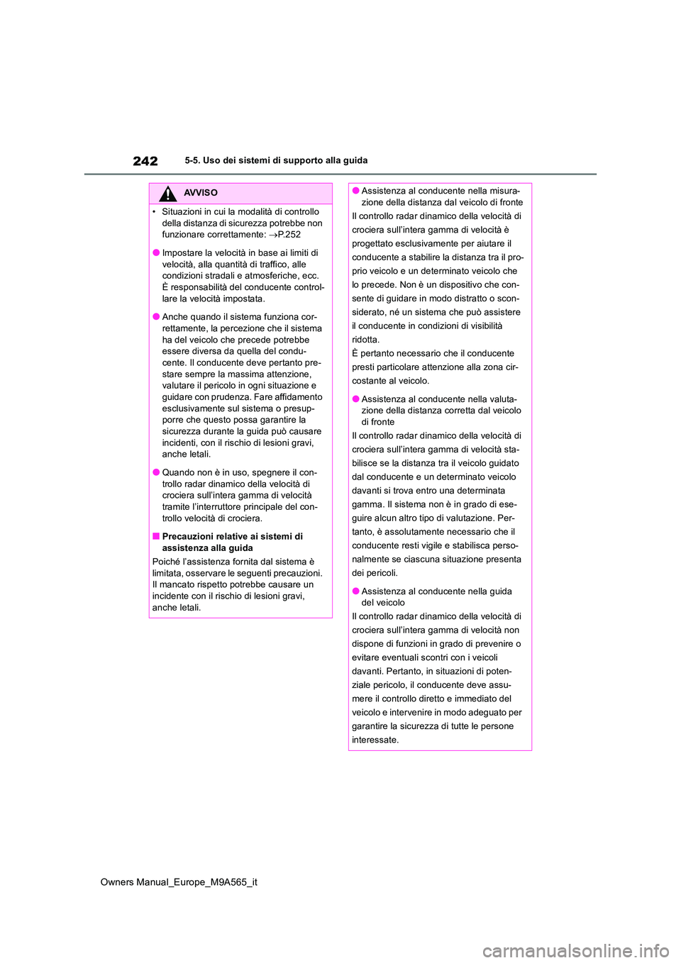 TOYOTA MIRAI 2023 Manuale duso (in Italian) 242
Owners Manual_Europe_M9A565_it
5-5. Uso dei sistemi di supporto alla guida
AVVISO
• Situazioni in cui la modalità di controllo
della distanza di sicurezza potrebbe non funzionare correttamen TOYOTA MIRAI 2023 Manuale duso (in Italian) 242
Owners Manual_Europe_M9A565_it
5-5. Uso dei sistemi di supporto alla guida
AVVISO
• Situazioni in cui la modalità di controllo
della distanza di sicurezza potrebbe non funzionare correttamen