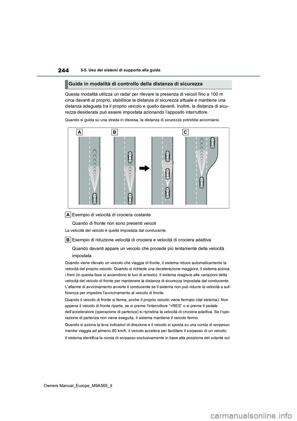 TOYOTA MIRAI 2023 Manuale duso (in Italian) 244
Owners Manual_Europe_M9A565_it
5-5. Uso dei sistemi di supporto alla guida
Questa modalità utilizza un radar per rilevare la presenza di veicoli fino a 100 m
circa davanti al proprio, stabilisc TOYOTA MIRAI 2023 Manuale duso (in Italian) 244
Owners Manual_Europe_M9A565_it
5-5. Uso dei sistemi di supporto alla guida
Questa modalità utilizza un radar per rilevare la presenza di veicoli fino a 100 m
circa davanti al proprio, stabilisc