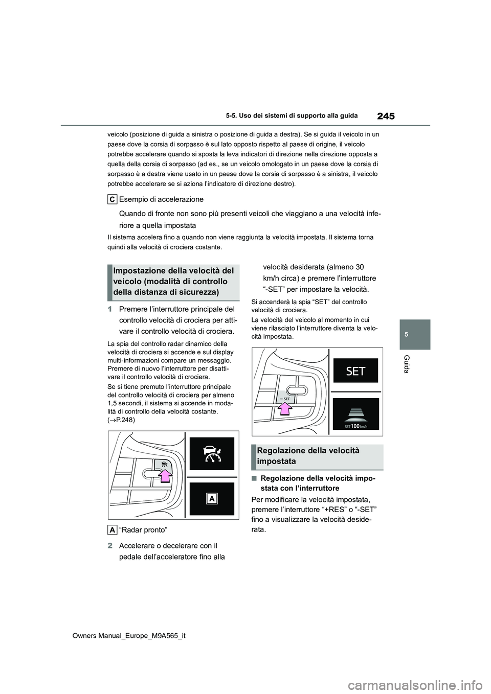 TOYOTA MIRAI 2023 Manuale duso (in Italian) 245
5
Owners Manual_Europe_M9A565_it
5-5. Uso dei sistemi di supporto alla guida
Guida
veicolo (posizione di guida a sinistra o posizione di guida a destra). Se si guida il veicolo in un
paese dove TOYOTA MIRAI 2023 Manuale duso (in Italian) 245
5
Owners Manual_Europe_M9A565_it
5-5. Uso dei sistemi di supporto alla guida
Guida
veicolo (posizione di guida a sinistra o posizione di guida a destra). Se si guida il veicolo in un
paese dove