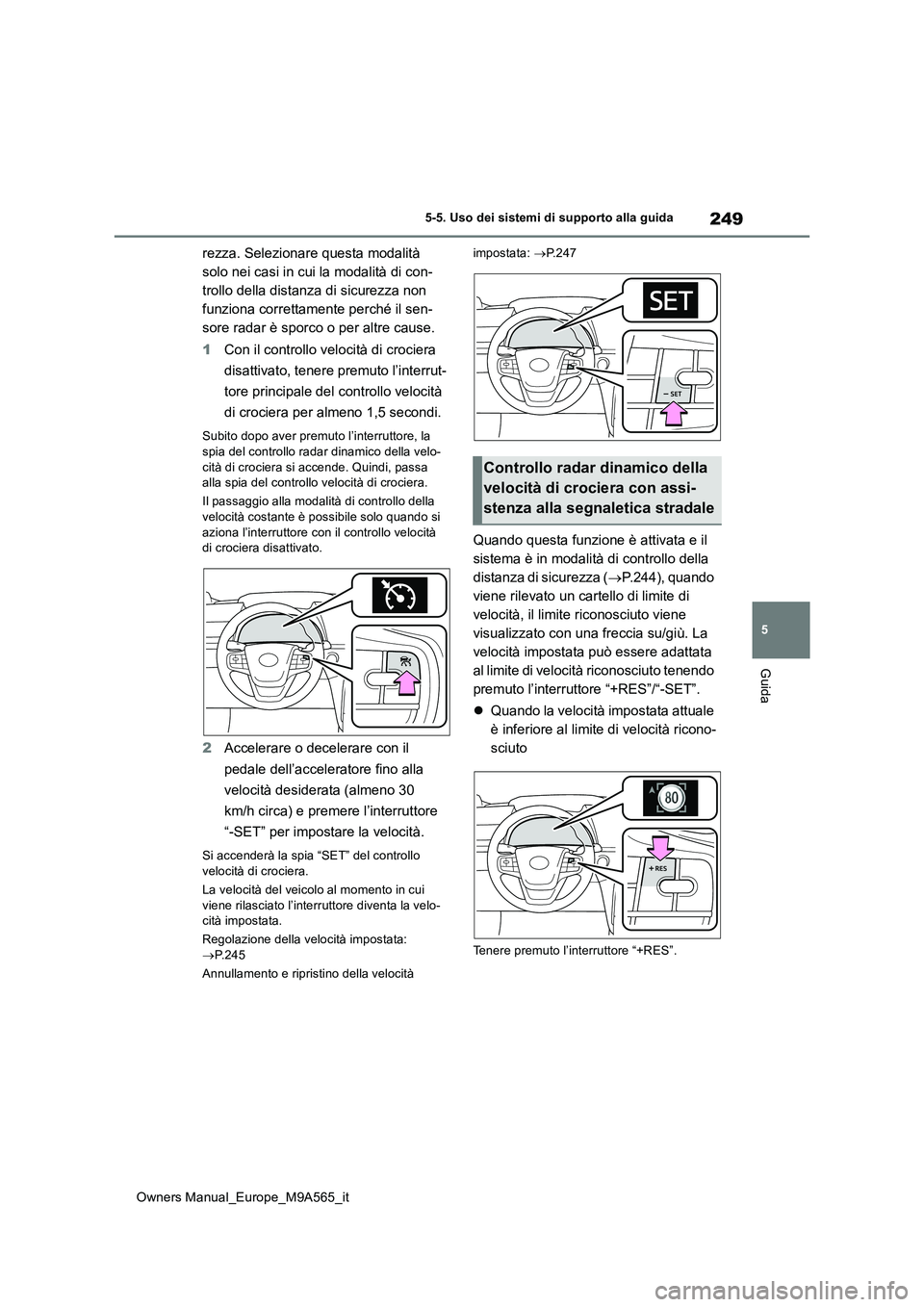 TOYOTA MIRAI 2023 Manuale duso (in Italian) 249
5
Owners Manual_Europe_M9A565_it
5-5. Uso dei sistemi di supporto alla guida
Guida
rezza. Selezionare questa modalità
solo nei casi in cui la modalità di con-
trollo della distanza di sicurezz TOYOTA MIRAI 2023 Manuale duso (in Italian) 249
5
Owners Manual_Europe_M9A565_it
5-5. Uso dei sistemi di supporto alla guida
Guida
rezza. Selezionare questa modalità
solo nei casi in cui la modalità di con-
trollo della distanza di sicurezz