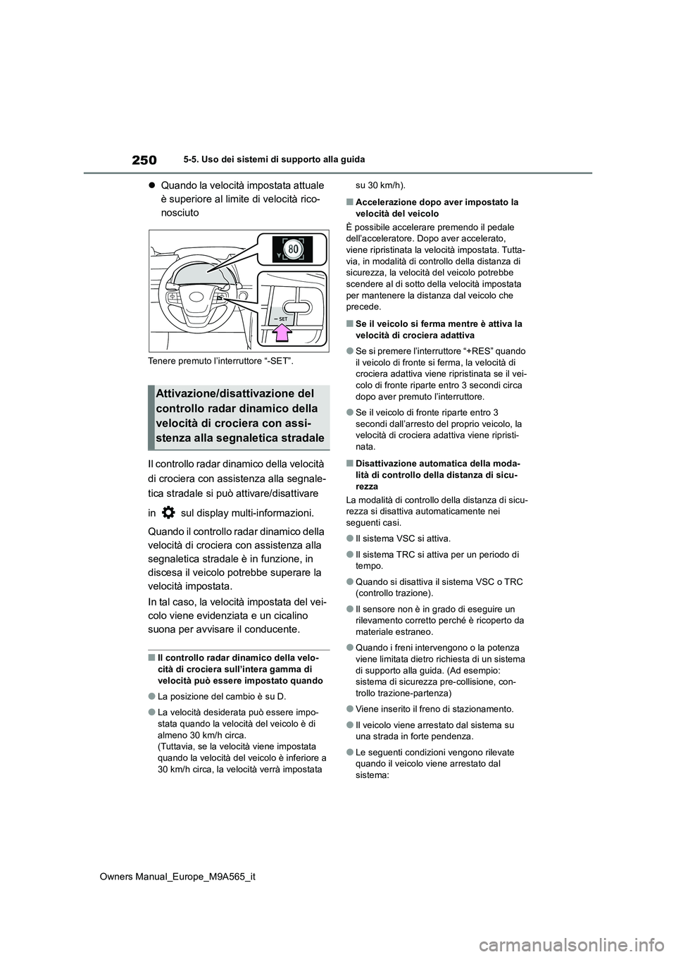 TOYOTA MIRAI 2023 Manuale duso (in Italian) 250
Owners Manual_Europe_M9A565_it
5-5. Uso dei sistemi di supporto alla guida
Quando la velocità impostata attuale
è superiore al limite di velocità rico-
nosciuto
Tenere premuto l’interrut TOYOTA MIRAI 2023 Manuale duso (in Italian) 250
Owners Manual_Europe_M9A565_it
5-5. Uso dei sistemi di supporto alla guida
Quando la velocità impostata attuale
è superiore al limite di velocità rico-
nosciuto
Tenere premuto l’interrut
