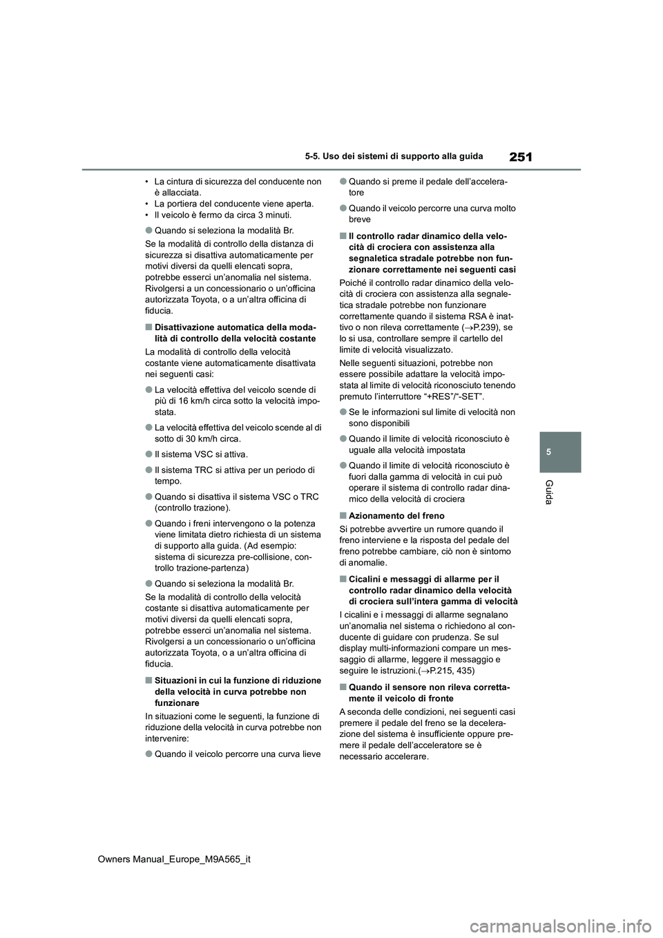 TOYOTA MIRAI 2023 Manuale duso (in Italian) 251
5
Owners Manual_Europe_M9A565_it
5-5. Uso dei sistemi di supporto alla guida
Guida
• La cintura di sicurezza del conducente non è allacciata.• La portiera del conducente viene aperta.
• I TOYOTA MIRAI 2023 Manuale duso (in Italian) 251
5
Owners Manual_Europe_M9A565_it
5-5. Uso dei sistemi di supporto alla guida
Guida
• La cintura di sicurezza del conducente non è allacciata.• La portiera del conducente viene aperta.
• I