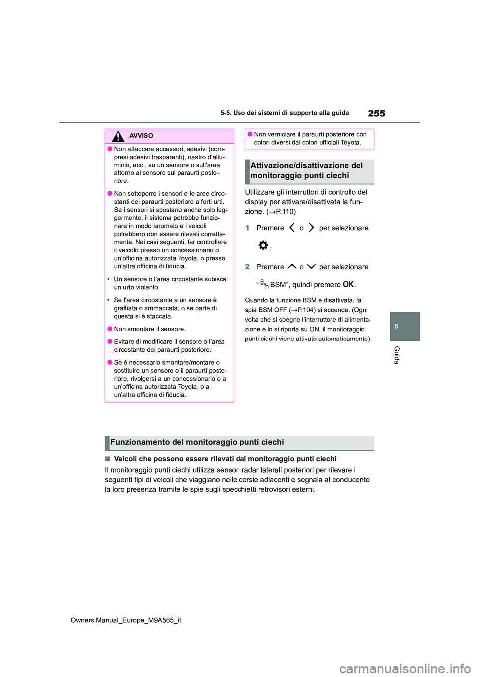 TOYOTA MIRAI 2023 Manuale duso (in Italian) 255
5
Owners Manual_Europe_M9A565_it
5-5. Uso dei sistemi di supporto alla guida
Guida
Utilizzare gli interruttori di controllo del
display per attivare/disattivata la fun-
zione. ( P.110)
1 Pre TOYOTA MIRAI 2023 Manuale duso (in Italian) 255
5
Owners Manual_Europe_M9A565_it
5-5. Uso dei sistemi di supporto alla guida
Guida
Utilizzare gli interruttori di controllo del
display per attivare/disattivata la fun-
zione. ( P.110)
1 Pre