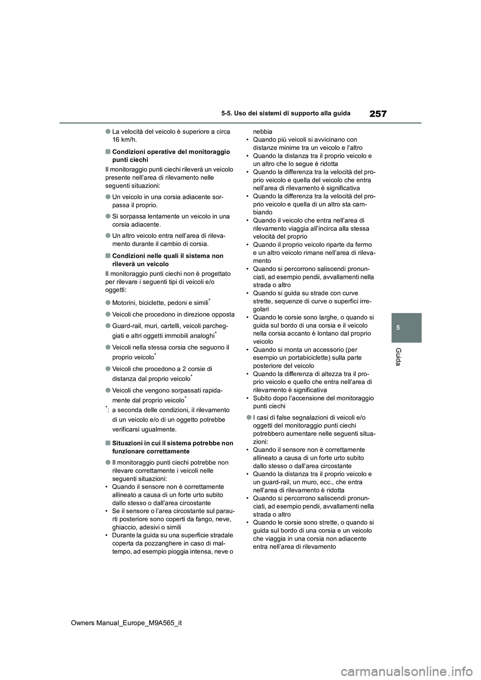 TOYOTA MIRAI 2023 Manuale duso (in Italian) 257
5
Owners Manual_Europe_M9A565_it
5-5. Uso dei sistemi di supporto alla guida
Guida
●La velocità del veicolo è superiore a circa 16 km/h.
■Condizioni operative del monitoraggio punti ciechi TOYOTA MIRAI 2023 Manuale duso (in Italian) 257
5
Owners Manual_Europe_M9A565_it
5-5. Uso dei sistemi di supporto alla guida
Guida
●La velocità del veicolo è superiore a circa 16 km/h.
■Condizioni operative del monitoraggio punti ciechi