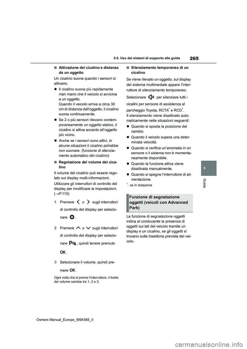 TOYOTA MIRAI 2023 Manuale duso (in Italian) 265
5
Owners Manual_Europe_M9A565_it
5-5. Uso dei sistemi di supporto alla guida
Guida
■Attivazione del cicalino e distanza
da un oggetto
Un cicalino suona quando i sensori si
attivano.
Il TOYOTA MIRAI 2023 Manuale duso (in Italian) 265
5
Owners Manual_Europe_M9A565_it
5-5. Uso dei sistemi di supporto alla guida
Guida
■Attivazione del cicalino e distanza
da un oggetto
Un cicalino suona quando i sensori si
attivano.
Il