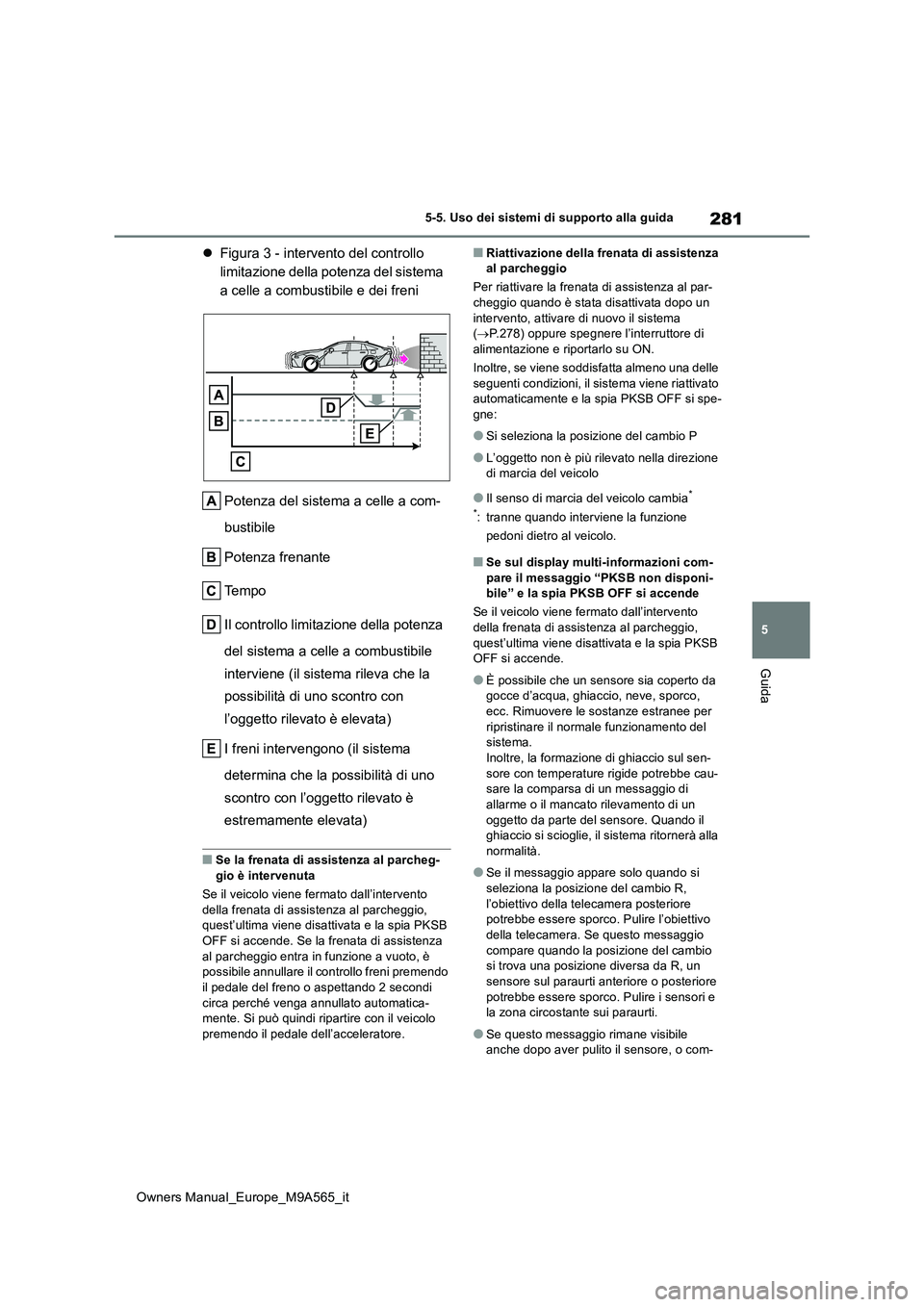 TOYOTA MIRAI 2023 Manuale duso (in Italian) 281
5
Owners Manual_Europe_M9A565_it
5-5. Uso dei sistemi di supporto alla guida
Guida
Figura 3 - intervento del controllo
limitazione della potenza del sistema
a celle a combustibile e dei fren TOYOTA MIRAI 2023 Manuale duso (in Italian) 281
5
Owners Manual_Europe_M9A565_it
5-5. Uso dei sistemi di supporto alla guida
Guida
Figura 3 - intervento del controllo
limitazione della potenza del sistema
a celle a combustibile e dei fren
