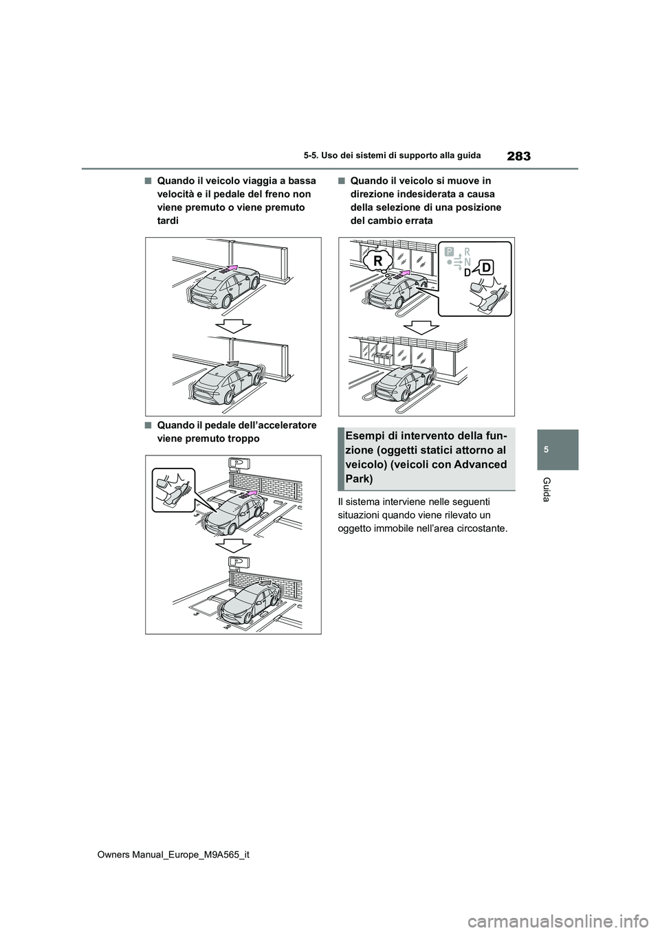 TOYOTA MIRAI 2023 Manuale duso (in Italian) 283
5
Owners Manual_Europe_M9A565_it
5-5. Uso dei sistemi di supporto alla guida
Guida
■Quando il veicolo viaggia a bassa
velocità e il pedale del freno non
viene premuto o viene premuto
tardi
TOYOTA MIRAI 2023 Manuale duso (in Italian) 283
5
Owners Manual_Europe_M9A565_it
5-5. Uso dei sistemi di supporto alla guida
Guida
■Quando il veicolo viaggia a bassa
velocità e il pedale del freno non
viene premuto o viene premuto
tardi