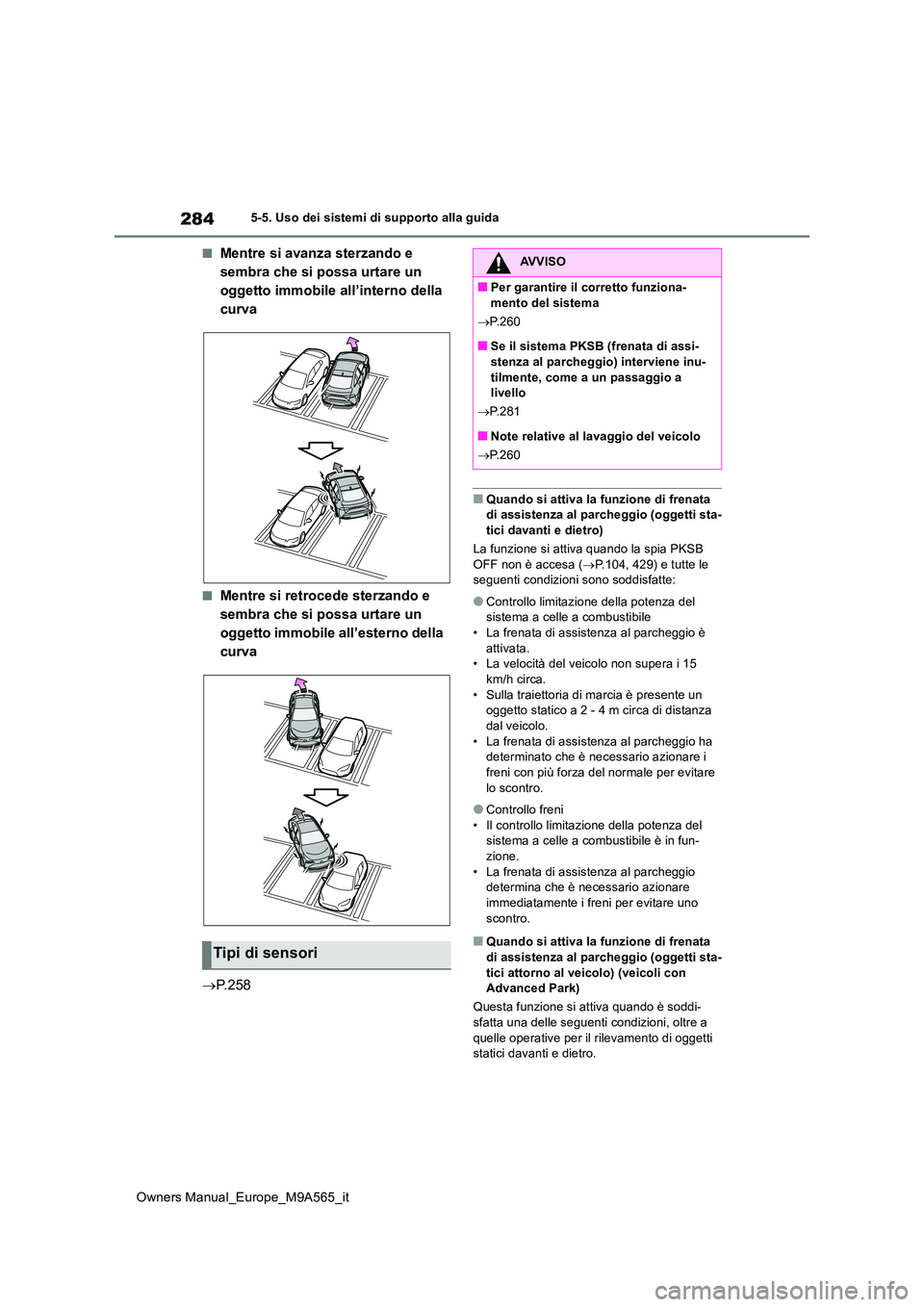 TOYOTA MIRAI 2023 Manuale duso (in Italian) 284
Owners Manual_Europe_M9A565_it
5-5. Uso dei sistemi di supporto alla guida
■Mentre si avanza sterzando e
sembra che si possa urtare un
oggetto immobile all’interno della
curva
■Mentre si TOYOTA MIRAI 2023 Manuale duso (in Italian) 284
Owners Manual_Europe_M9A565_it
5-5. Uso dei sistemi di supporto alla guida
■Mentre si avanza sterzando e
sembra che si possa urtare un
oggetto immobile all’interno della
curva
■Mentre si