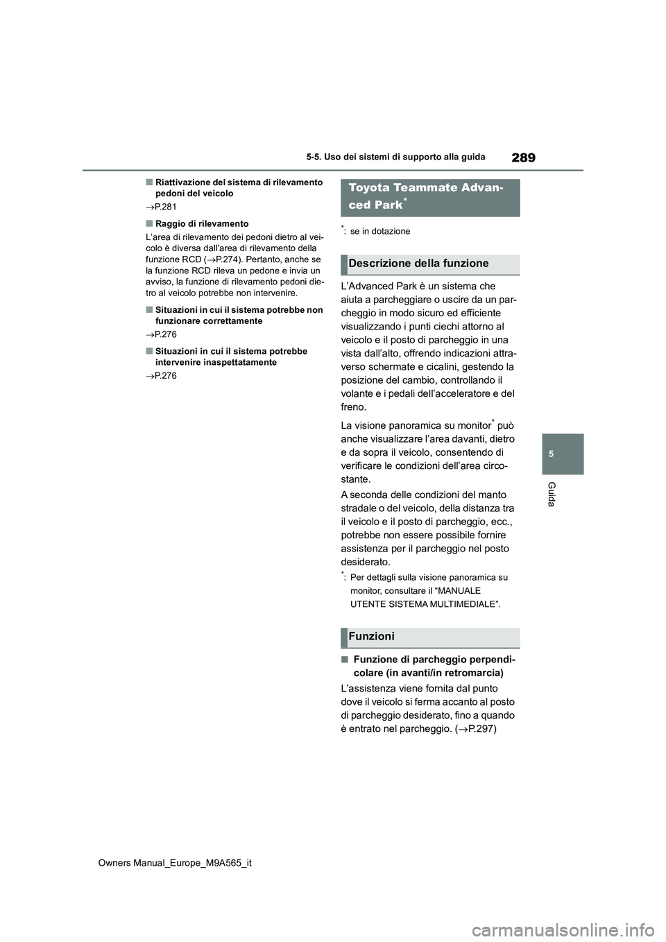 TOYOTA MIRAI 2023 Manuale duso (in Italian) 289
5
Owners Manual_Europe_M9A565_it
5-5. Uso dei sistemi di supporto alla guida
Guida
■Riattivazione del sistema di rilevamento pedoni del veicolo
P.281
■Raggio di rilevamento
L’area di TOYOTA MIRAI 2023 Manuale duso (in Italian) 289
5
Owners Manual_Europe_M9A565_it
5-5. Uso dei sistemi di supporto alla guida
Guida
■Riattivazione del sistema di rilevamento pedoni del veicolo
P.281
■Raggio di rilevamento
L’area di