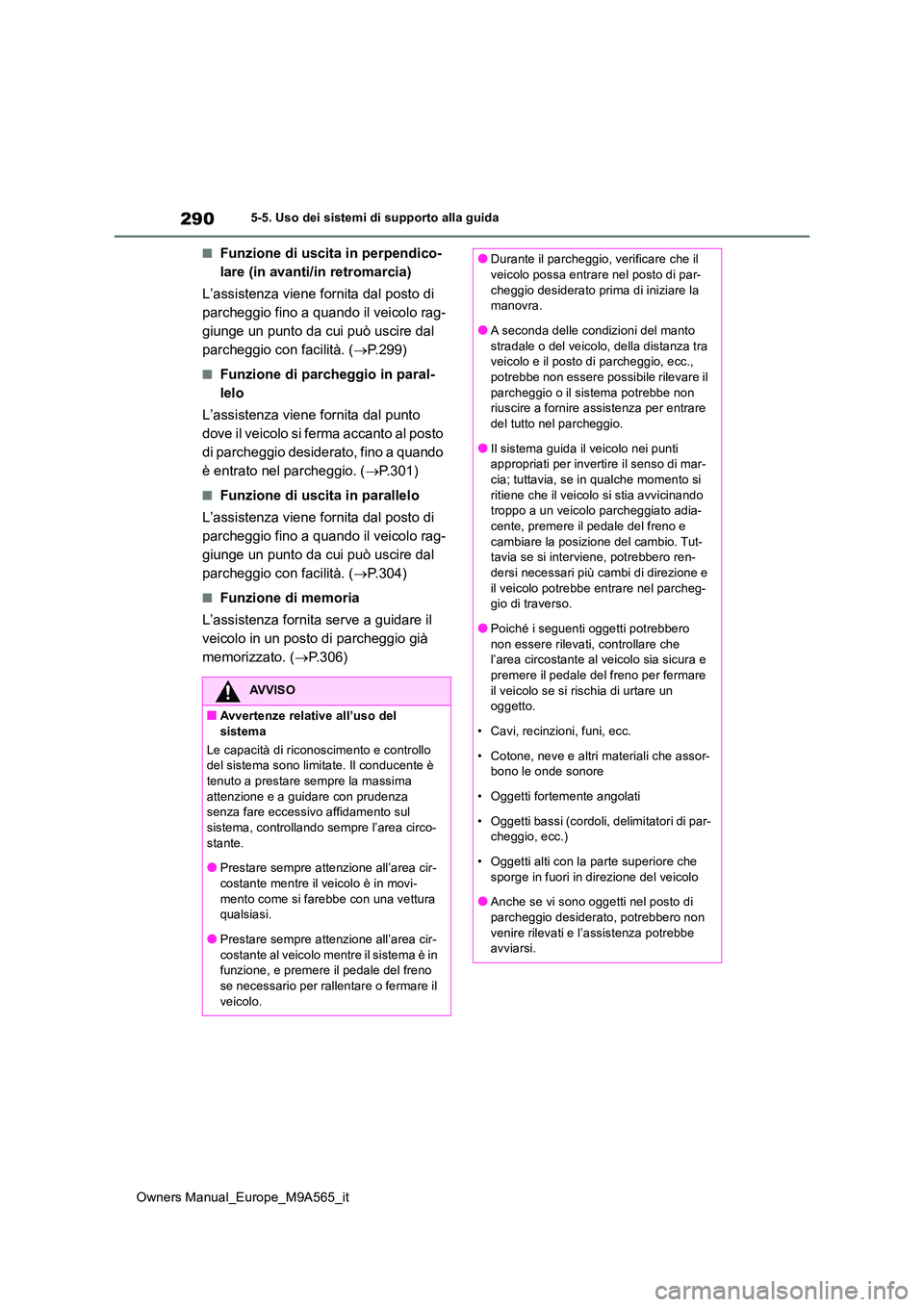 TOYOTA MIRAI 2023 Manuale duso (in Italian) 290
Owners Manual_Europe_M9A565_it
5-5. Uso dei sistemi di supporto alla guida
■Funzione di uscita in perpendico-
lare (in avanti/in retromarcia)
L’assistenza viene fornita dal posto di
parche TOYOTA MIRAI 2023 Manuale duso (in Italian) 290
Owners Manual_Europe_M9A565_it
5-5. Uso dei sistemi di supporto alla guida
■Funzione di uscita in perpendico-
lare (in avanti/in retromarcia)
L’assistenza viene fornita dal posto di
parche