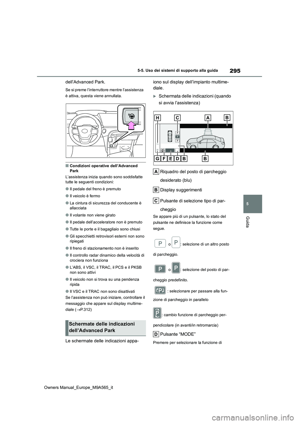 TOYOTA MIRAI 2023 Manuale duso (in Italian) 295
5
Owners Manual_Europe_M9A565_it
5-5. Uso dei sistemi di supporto alla guida
Guida
dell’Advanced Park.
Se si preme l’interruttore mentre l’assistenza
è attiva, questa viene annullata.
■ TOYOTA MIRAI 2023 Manuale duso (in Italian) 295
5
Owners Manual_Europe_M9A565_it
5-5. Uso dei sistemi di supporto alla guida
Guida
dell’Advanced Park.
Se si preme l’interruttore mentre l’assistenza
è attiva, questa viene annullata.
■