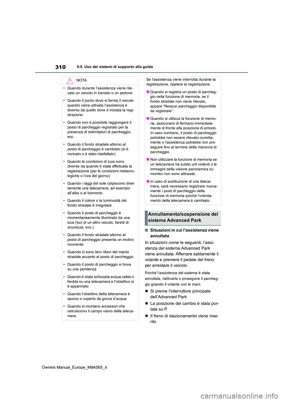 TOYOTA MIRAI 2023 Manuale duso (in Italian) 310
Owners Manual_Europe_M9A565_it
5-5. Uso dei sistemi di supporto alla guida
■Situazioni in cui l’assistenza viene
annullata
In situazioni come le seguenti, l’assi-
stenza del sistema Adva TOYOTA MIRAI 2023 Manuale duso (in Italian) 310
Owners Manual_Europe_M9A565_it
5-5. Uso dei sistemi di supporto alla guida
■Situazioni in cui l’assistenza viene
annullata
In situazioni come le seguenti, l’assi-
stenza del sistema Adva