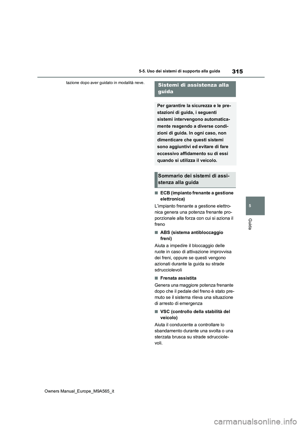 TOYOTA MIRAI 2023 Manuale duso (in Italian) 315
5
Owners Manual_Europe_M9A565_it
5-5. Uso dei sistemi di supporto alla guida
Guida
tazione dopo aver guidato in modalità neve.
■ECB (impianto frenante a gestione
elettronica)
L’impianto fr TOYOTA MIRAI 2023 Manuale duso (in Italian) 315
5
Owners Manual_Europe_M9A565_it
5-5. Uso dei sistemi di supporto alla guida
Guida
tazione dopo aver guidato in modalità neve.
■ECB (impianto frenante a gestione
elettronica)
L’impianto fr