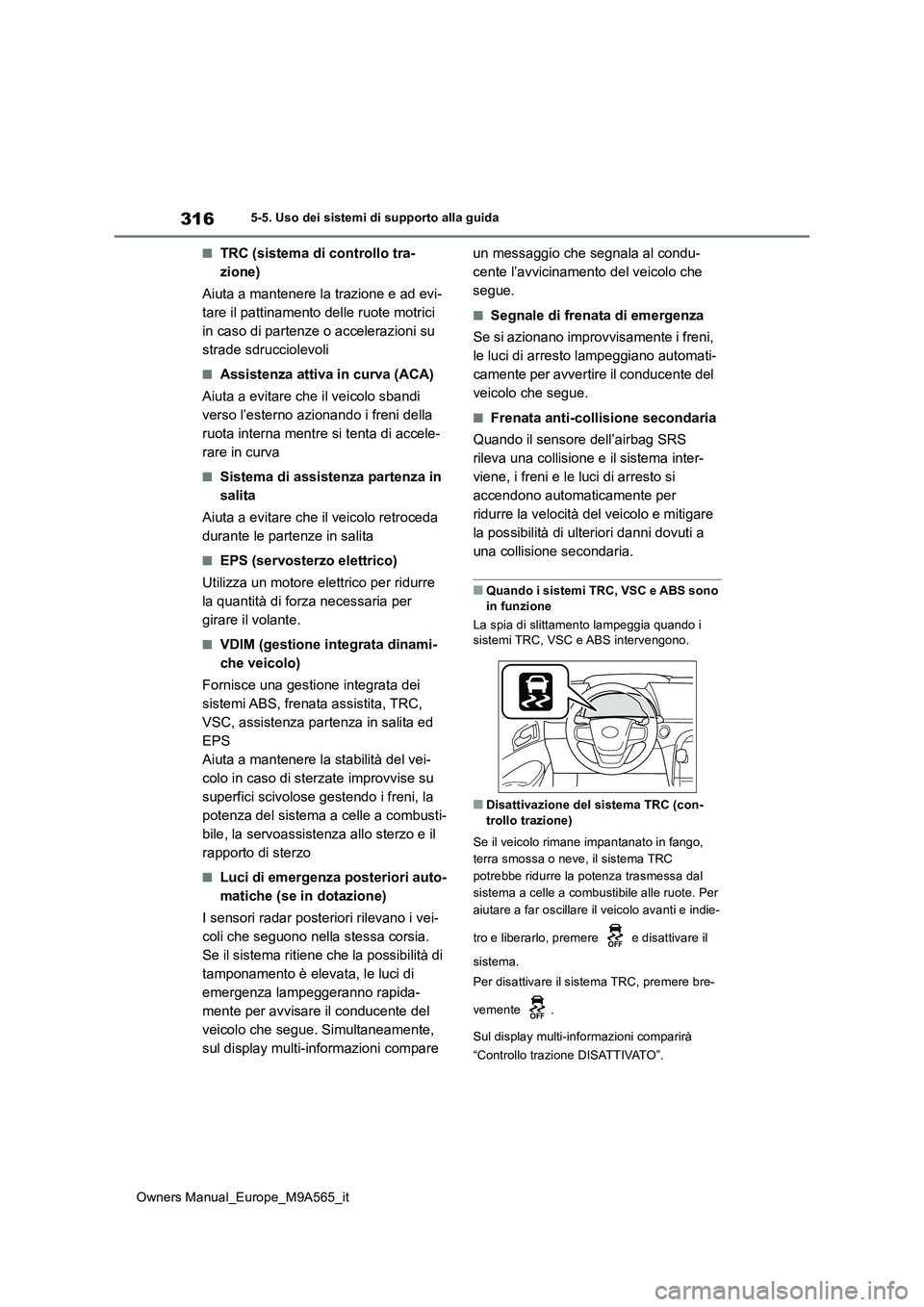 TOYOTA MIRAI 2023 Manuale duso (in Italian) 316
Owners Manual_Europe_M9A565_it
5-5. Uso dei sistemi di supporto alla guida
■TRC (sistema di controllo tra-
zione)
Aiuta a mantenere la trazione e ad evi-
tare il pattinamento delle ruote motr TOYOTA MIRAI 2023 Manuale duso (in Italian) 316
Owners Manual_Europe_M9A565_it
5-5. Uso dei sistemi di supporto alla guida
■TRC (sistema di controllo tra-
zione)
Aiuta a mantenere la trazione e ad evi-
tare il pattinamento delle ruote motr