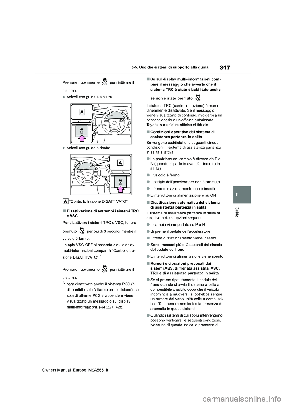 TOYOTA MIRAI 2023 Manuale duso (in Italian) 317
5
Owners Manual_Europe_M9A565_it
5-5. Uso dei sistemi di supporto alla guida
Guida
Premere nuovamente per riattivare il
sistema.
Veicoli con guida a sinistra
Veicoli con guida a destra
TOYOTA MIRAI 2023 Manuale duso (in Italian) 317
5
Owners Manual_Europe_M9A565_it
5-5. Uso dei sistemi di supporto alla guida
Guida
Premere nuovamente per riattivare il
sistema.
Veicoli con guida a sinistra
Veicoli con guida a destra