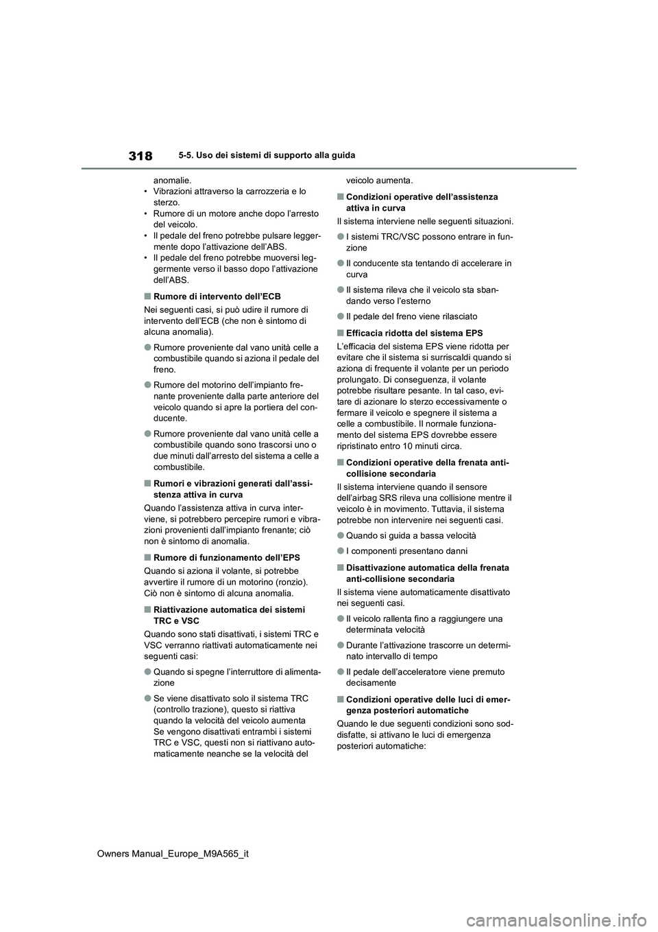 TOYOTA MIRAI 2023 Manuale duso (in Italian) 318
Owners Manual_Europe_M9A565_it
5-5. Uso dei sistemi di supporto alla guida
anomalie. • Vibrazioni attraverso la carrozzeria e lo sterzo.
• Rumore di un motore anche dopo l’arresto del vei TOYOTA MIRAI 2023 Manuale duso (in Italian) 318
Owners Manual_Europe_M9A565_it
5-5. Uso dei sistemi di supporto alla guida
anomalie. • Vibrazioni attraverso la carrozzeria e lo sterzo.
• Rumore di un motore anche dopo l’arresto del vei