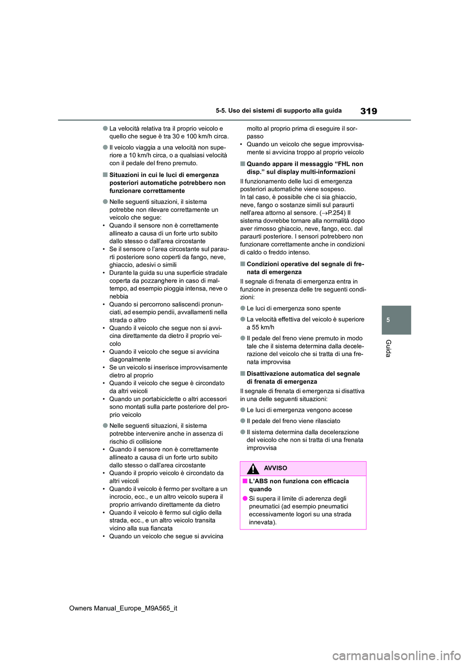 TOYOTA MIRAI 2023 Manuale duso (in Italian) 319
5
Owners Manual_Europe_M9A565_it
5-5. Uso dei sistemi di supporto alla guida
Guida
●La velocità relativa tra il proprio veicolo e quello che segue è tra 30 e 100 km/h circa.
●Il veicolo via TOYOTA MIRAI 2023 Manuale duso (in Italian) 319
5
Owners Manual_Europe_M9A565_it
5-5. Uso dei sistemi di supporto alla guida
Guida
●La velocità relativa tra il proprio veicolo e quello che segue è tra 30 e 100 km/h circa.
●Il veicolo via