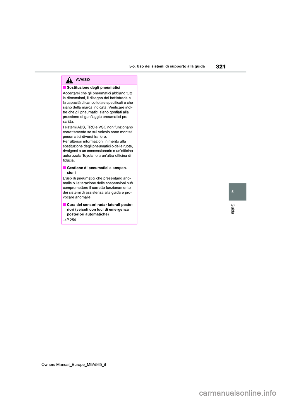 TOYOTA MIRAI 2023 Manuale duso (in Italian) 321
5
Owners Manual_Europe_M9A565_it
5-5. Uso dei sistemi di supporto alla guida
Guida
AVVISO
■Sostituzione degli pneumatici
Accertarsi che gli pneumatici abbiano tutti
le dimensioni, il disegno TOYOTA MIRAI 2023 Manuale duso (in Italian) 321
5
Owners Manual_Europe_M9A565_it
5-5. Uso dei sistemi di supporto alla guida
Guida
AVVISO
■Sostituzione degli pneumatici
Accertarsi che gli pneumatici abbiano tutti
le dimensioni, il disegno