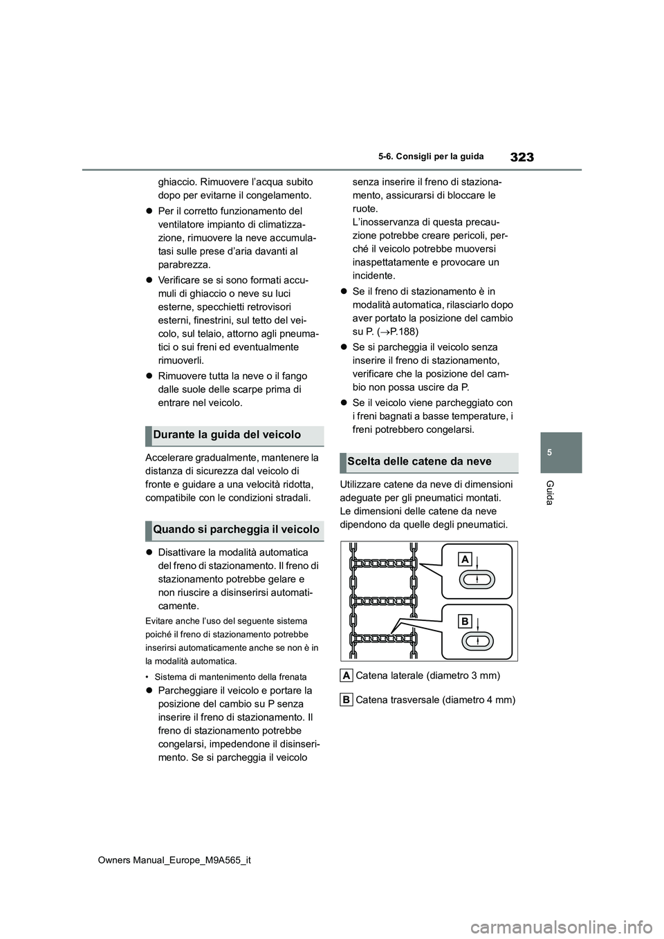 TOYOTA MIRAI 2023 Manuale duso (in Italian) 323
5
Owners Manual_Europe_M9A565_it
5-6. Consigli per la guida
Guida
ghiaccio. Rimuovere l’acqua subito
dopo per evitarne il congelamento.
Per il corretto funzionamento del
ventilatore imp TOYOTA MIRAI 2023 Manuale duso (in Italian) 323
5
Owners Manual_Europe_M9A565_it
5-6. Consigli per la guida
Guida
ghiaccio. Rimuovere l’acqua subito
dopo per evitarne il congelamento.
Per il corretto funzionamento del
ventilatore imp