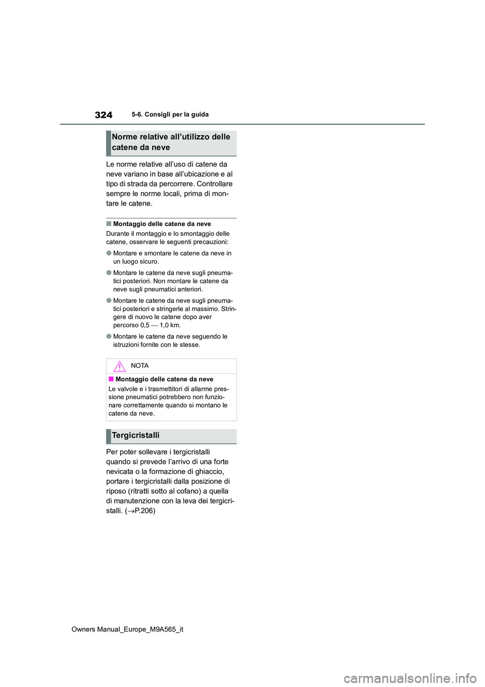TOYOTA MIRAI 2023 Manuale duso (in Italian) 324
Owners Manual_Europe_M9A565_it
5-6. Consigli per la guida
Le norme relative all’uso di catene da
neve variano in base all’ubicazione e al
tipo di strada da percorrere. Controllare
sempre l TOYOTA MIRAI 2023 Manuale duso (in Italian) 324
Owners Manual_Europe_M9A565_it
5-6. Consigli per la guida
Le norme relative all’uso di catene da
neve variano in base all’ubicazione e al
tipo di strada da percorrere. Controllare
sempre l
