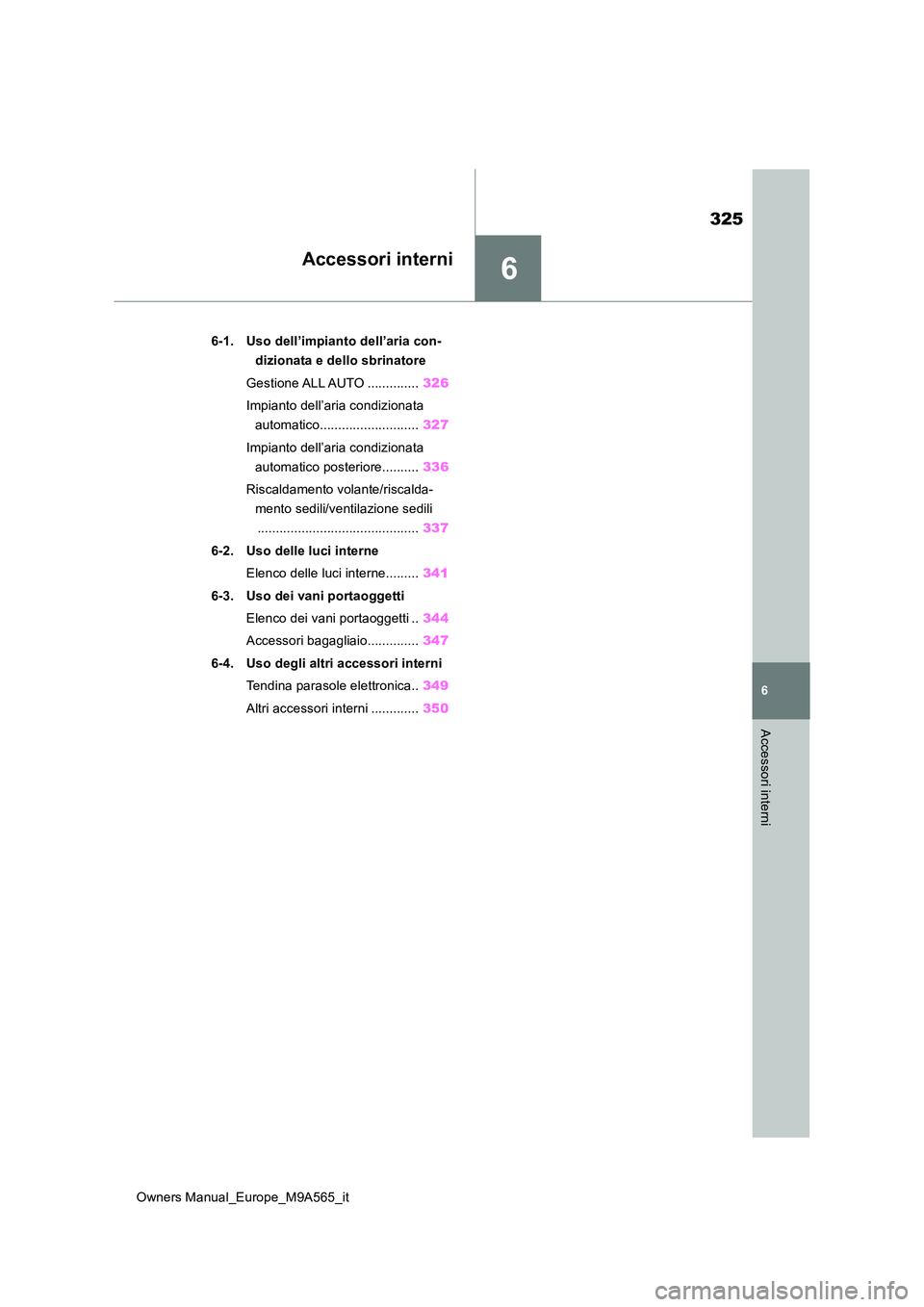 TOYOTA MIRAI 2023 Manuale duso (in Italian) 6
325
Owners Manual_Europe_M9A565_it
6
Accessori interni
Accessori interni
6-1. Uso dell’impianto dell’aria con-
dizionata e dello sbrinatore
Gestione ALL AUTO .............. 326
Impianto dell TOYOTA MIRAI 2023 Manuale duso (in Italian) 6
325
Owners Manual_Europe_M9A565_it
6
Accessori interni
Accessori interni
6-1. Uso dell’impianto dell’aria con-
dizionata e dello sbrinatore
Gestione ALL AUTO .............. 326
Impianto dell
