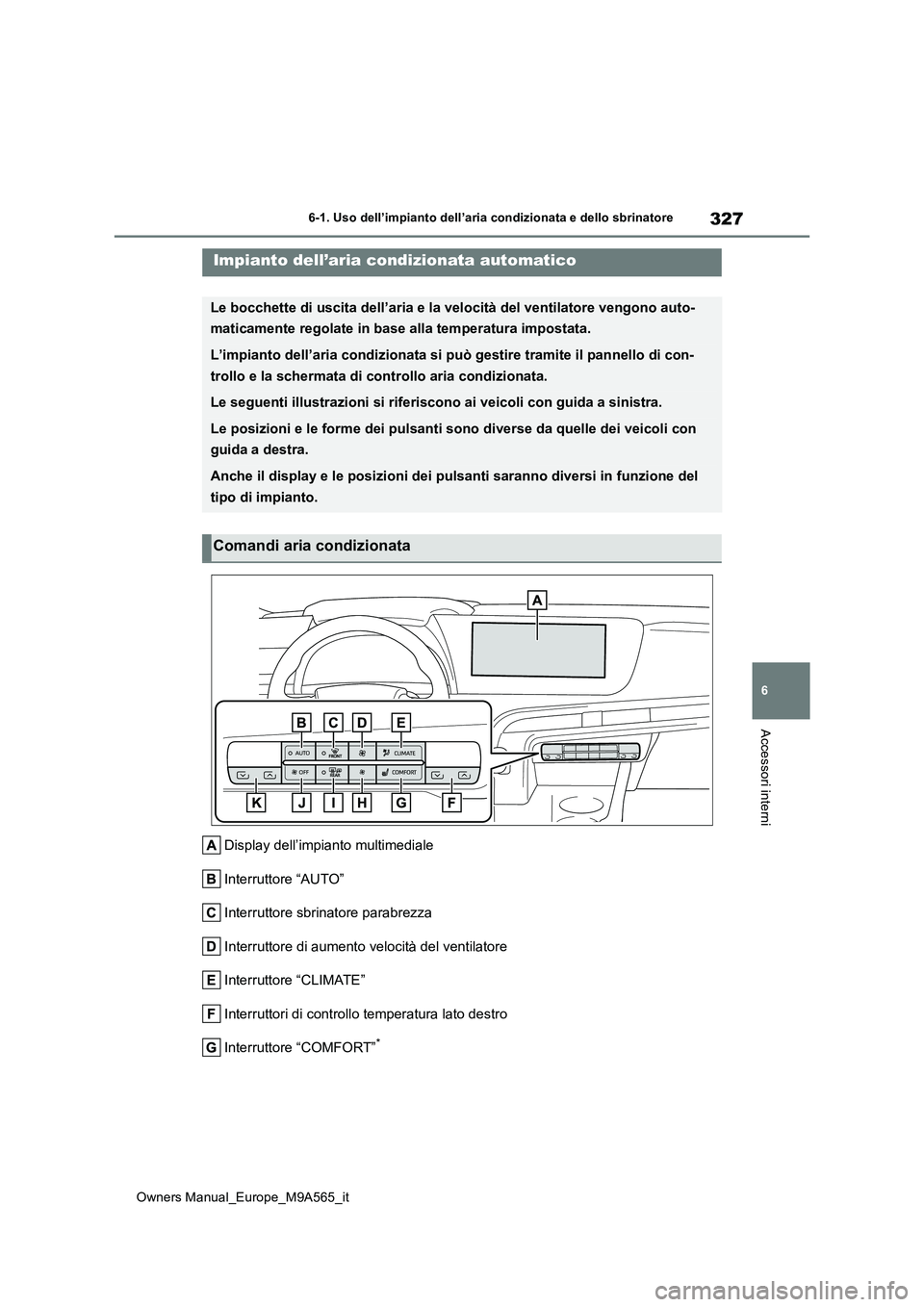 TOYOTA MIRAI 2023 Manuale duso (in Italian) 327
6
Owners Manual_Europe_M9A565_it
6-1. Uso dell’impianto dell’aria condizionata e dello sbrinatore
Accessori interni
Display dell’impianto multimediale
Interruttore “AUTO”
Interruttore s TOYOTA MIRAI 2023 Manuale duso (in Italian) 327
6
Owners Manual_Europe_M9A565_it
6-1. Uso dell’impianto dell’aria condizionata e dello sbrinatore
Accessori interni
Display dell’impianto multimediale
Interruttore “AUTO”
Interruttore s