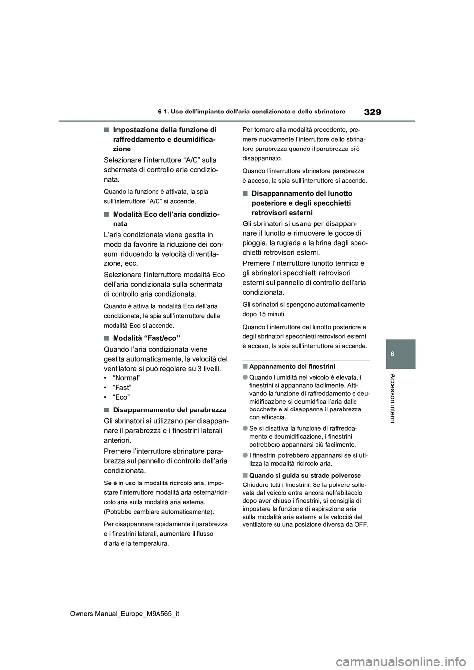 TOYOTA MIRAI 2023 Manuale duso (in Italian) 329
6
Owners Manual_Europe_M9A565_it
6-1. Uso dell’impianto dell’aria condizionata e dello sbrinatore
Accessori interni
■Impostazione della funzione di
raffreddamento e deumidifica-
zione
Sel TOYOTA MIRAI 2023 Manuale duso (in Italian) 329
6
Owners Manual_Europe_M9A565_it
6-1. Uso dell’impianto dell’aria condizionata e dello sbrinatore
Accessori interni
■Impostazione della funzione di
raffreddamento e deumidifica-
zione
Sel