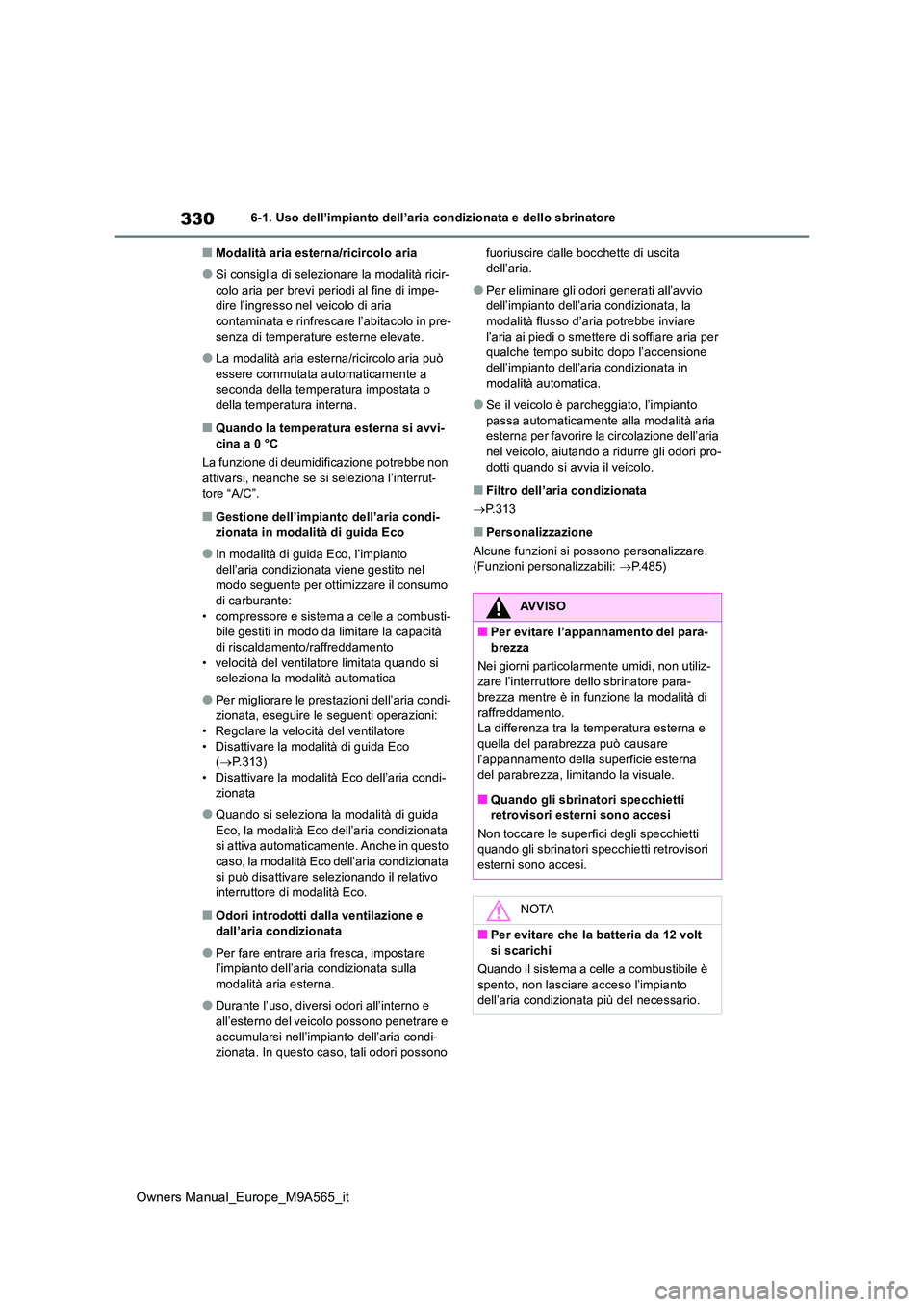 TOYOTA MIRAI 2023 Manuale duso (in Italian) 330
Owners Manual_Europe_M9A565_it
6-1. Uso dell’impianto dell’aria condizionata e dello sbrinatore
■Modalità aria esterna/ricircolo aria
●Si consiglia di selezionare la modalità ricir-
col TOYOTA MIRAI 2023 Manuale duso (in Italian) 330
Owners Manual_Europe_M9A565_it
6-1. Uso dell’impianto dell’aria condizionata e dello sbrinatore
■Modalità aria esterna/ricircolo aria
●Si consiglia di selezionare la modalità ricir-
col