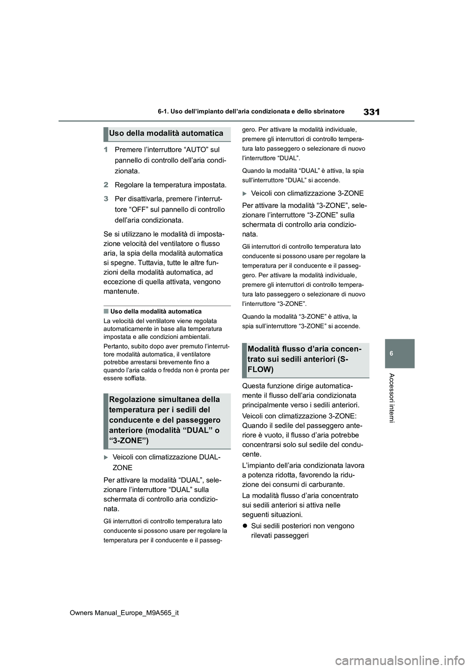 TOYOTA MIRAI 2023 Manuale duso (in Italian) 331
6
Owners Manual_Europe_M9A565_it
6-1. Uso dell’impianto dell’aria condizionata e dello sbrinatore
Accessori interni
1Premere l’interruttore “AUTO” sul
pannello di controllo dell’aria TOYOTA MIRAI 2023 Manuale duso (in Italian) 331
6
Owners Manual_Europe_M9A565_it
6-1. Uso dell’impianto dell’aria condizionata e dello sbrinatore
Accessori interni
1Premere l’interruttore “AUTO” sul
pannello di controllo dell’aria