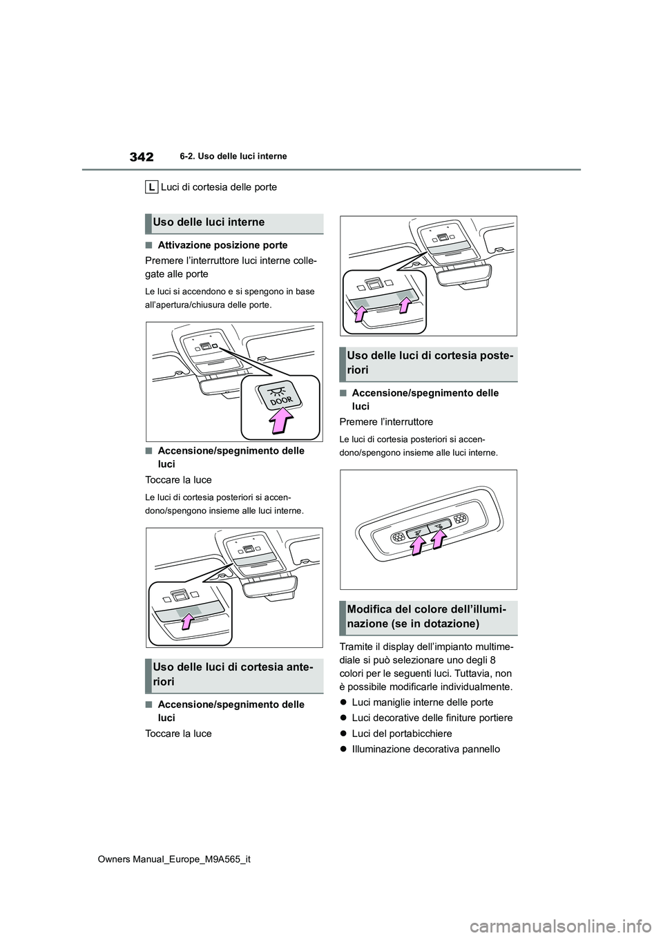 TOYOTA MIRAI 2023 Manuale duso (in Italian) 342
Owners Manual_Europe_M9A565_it
6-2. Uso delle luci interne
Luci di cortesia delle porte
■Attivazione posizione porte
Premere l’interruttore luci interne colle-
gate alle porte
Le luci si acc TOYOTA MIRAI 2023 Manuale duso (in Italian) 342
Owners Manual_Europe_M9A565_it
6-2. Uso delle luci interne
Luci di cortesia delle porte
■Attivazione posizione porte
Premere l’interruttore luci interne colle-
gate alle porte
Le luci si acc